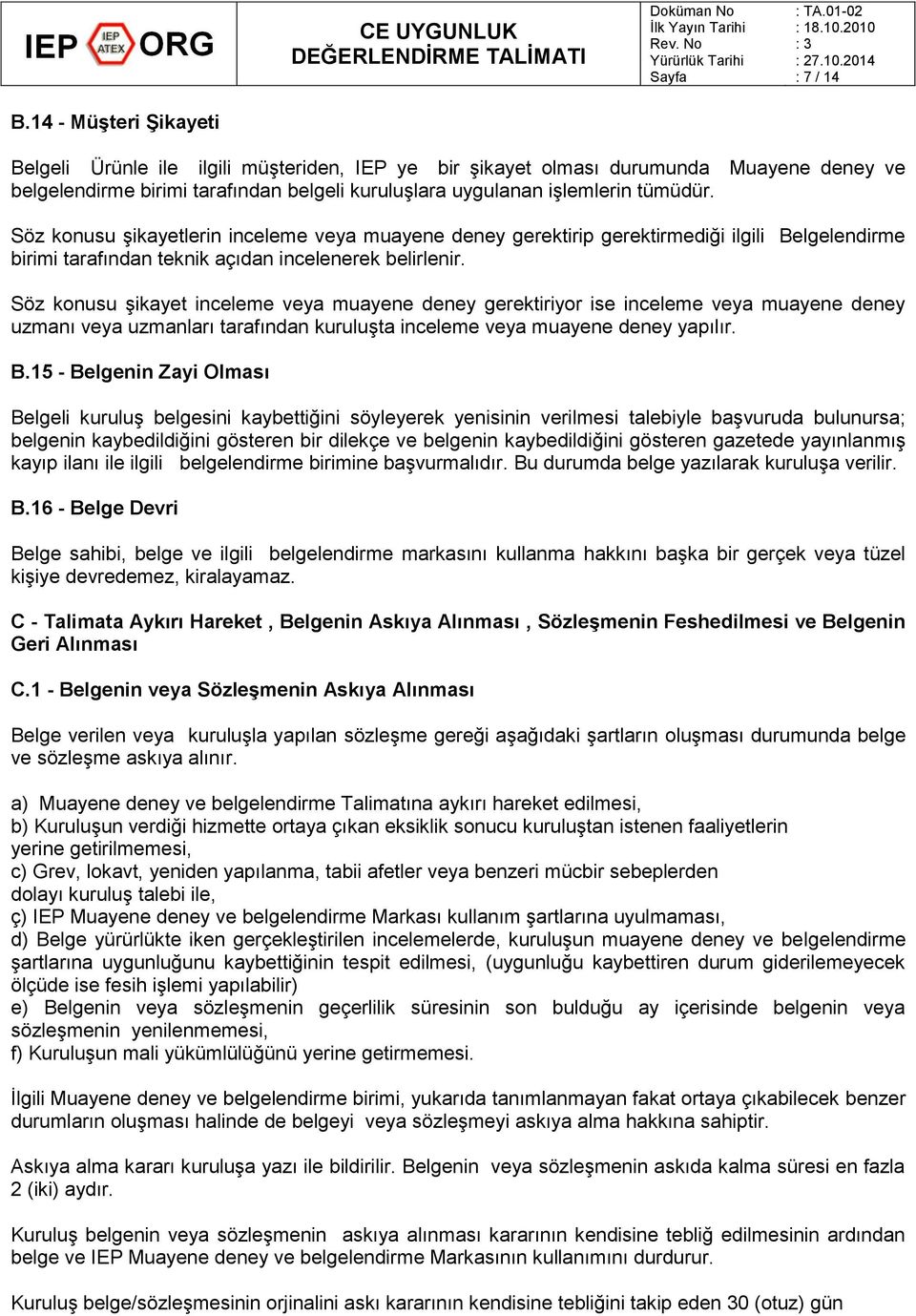 Söz konusu şikayetlerin inceleme veya muayene deney gerektirip gerektirmediği ilgili Belgelendirme birimi tarafından teknik açıdan incelenerek belirlenir.