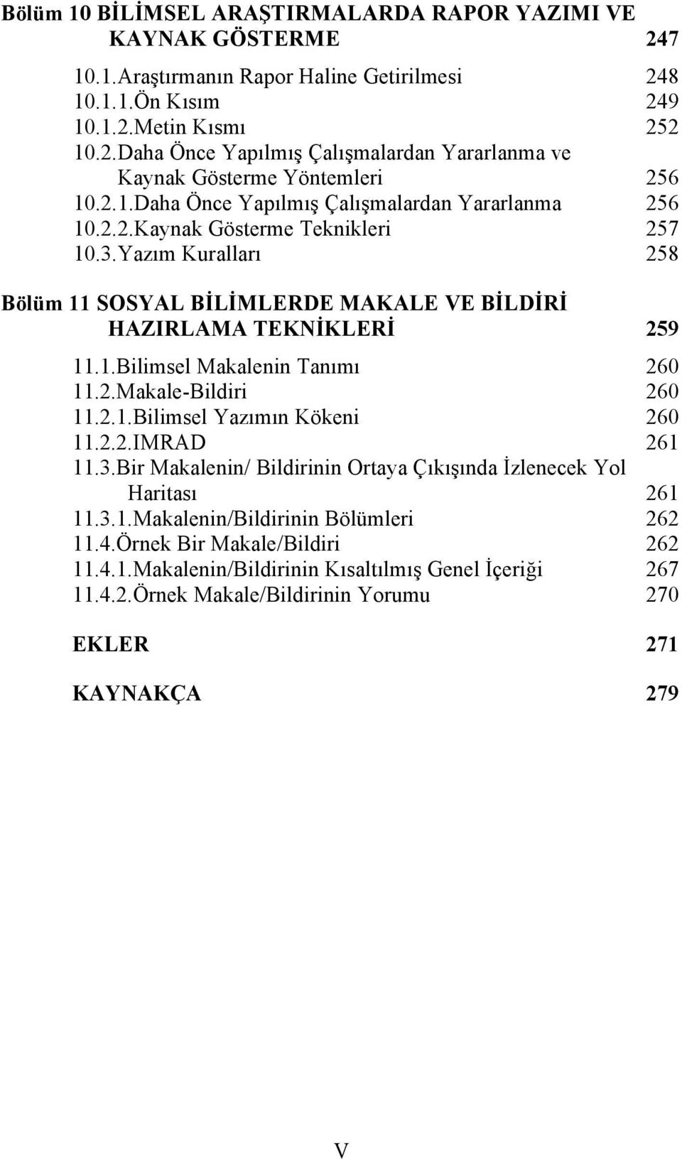 2.Makale-Bildiri 260 11.2.1.Bilimsel Yazımın Kökeni 260 11.2.2.IMRAD 261 11.3.Bir Makalenin/ Bildirinin Ortaya Çıkışında İzlenecek Yol Haritası 261 11.3.1.Makalenin/Bildirinin Bölümleri 262 11.4.