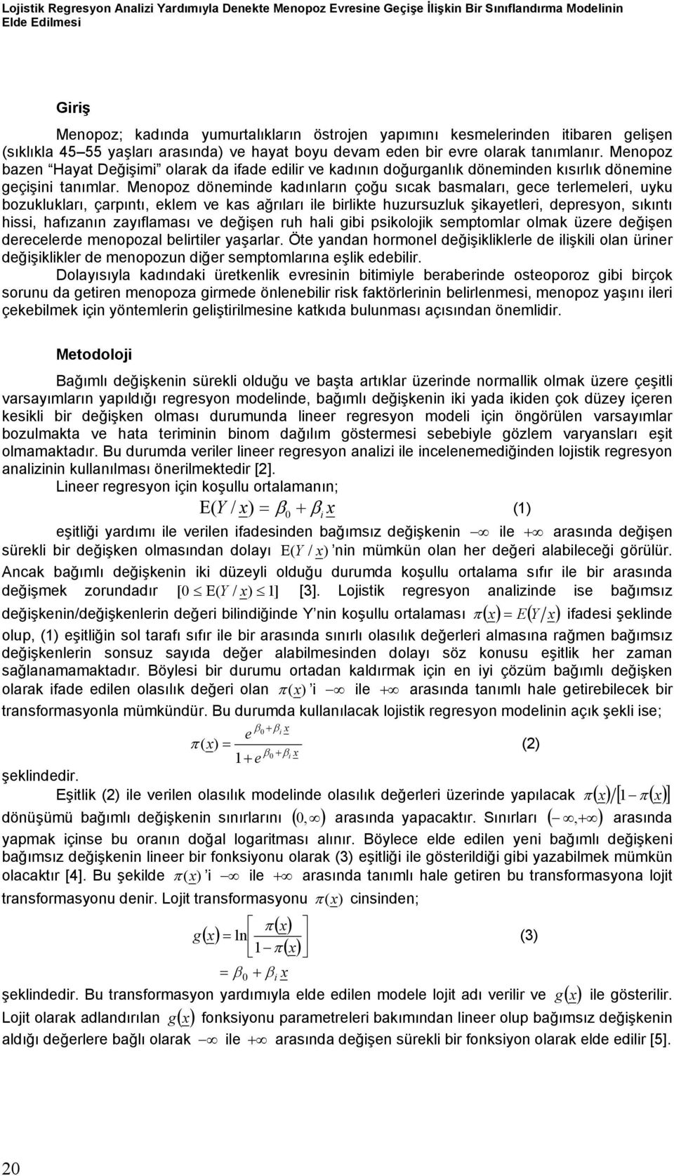 Menopoz bazen Hayat Değişimi olarak da ifade edilir ve kadının doğurganlık döneminden kısırlık dönemine geçişini tanımlar.