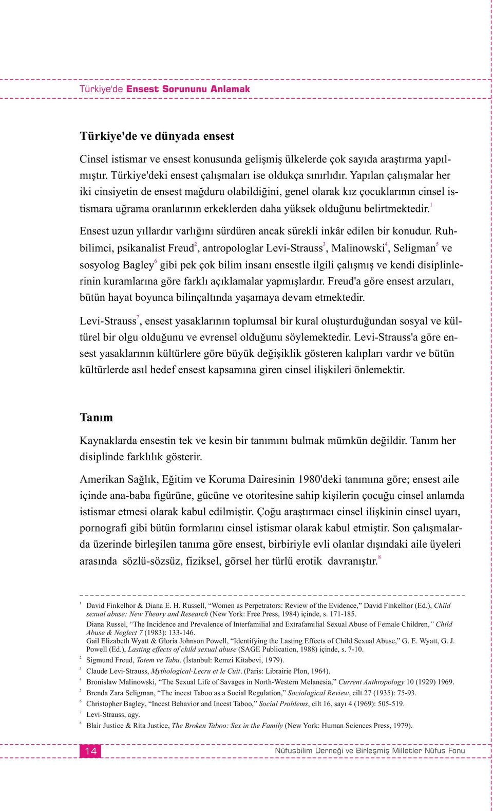 Yapılan çalışmalar her iki cinsiyetin de ensest mağduru olabildiğini, genel olarak kız çocuklarının cinsel istismara uğrama oranlarının erkeklerden daha yüksek olduğunu belirtmektedir.