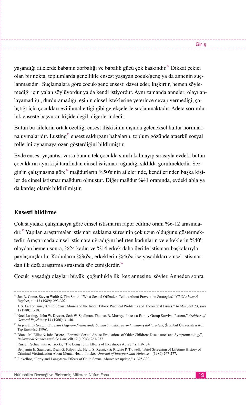 Aynı zamanda anneler; olayı anlayamadığı, durduramadığı, eşinin cinsel isteklerine yeterince cevap vermediği, çalıştığı için çocukları evi ihmal ettiği gibi gerekçelerle suçlanmaktadır.