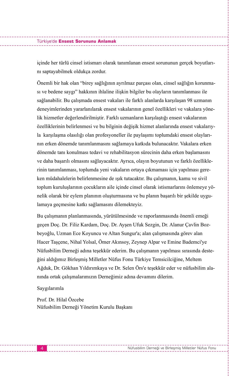 Bu çalışmada ensest vakaları ile farklı alanlarda karşılaşan 98 uzmanın deneyimlerinden yararlanılarak ensest vakalarının genel özellikleri ve vakalara yönelik hizmetler değerlendirilmiştir.