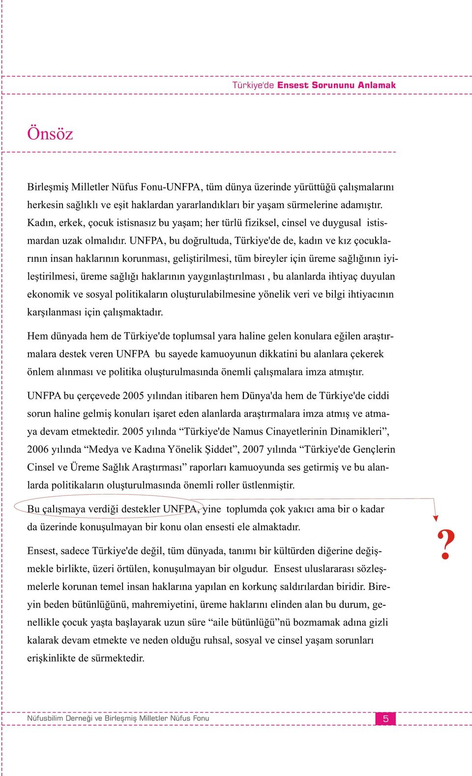 UNFPA, bu doğrultuda, Türkiye'de de, kadın ve kız çocuklarının insan haklarının korunması, geliştirilmesi, tüm bireyler için üreme sağlığının iyileştirilmesi, üreme sağlığı haklarının