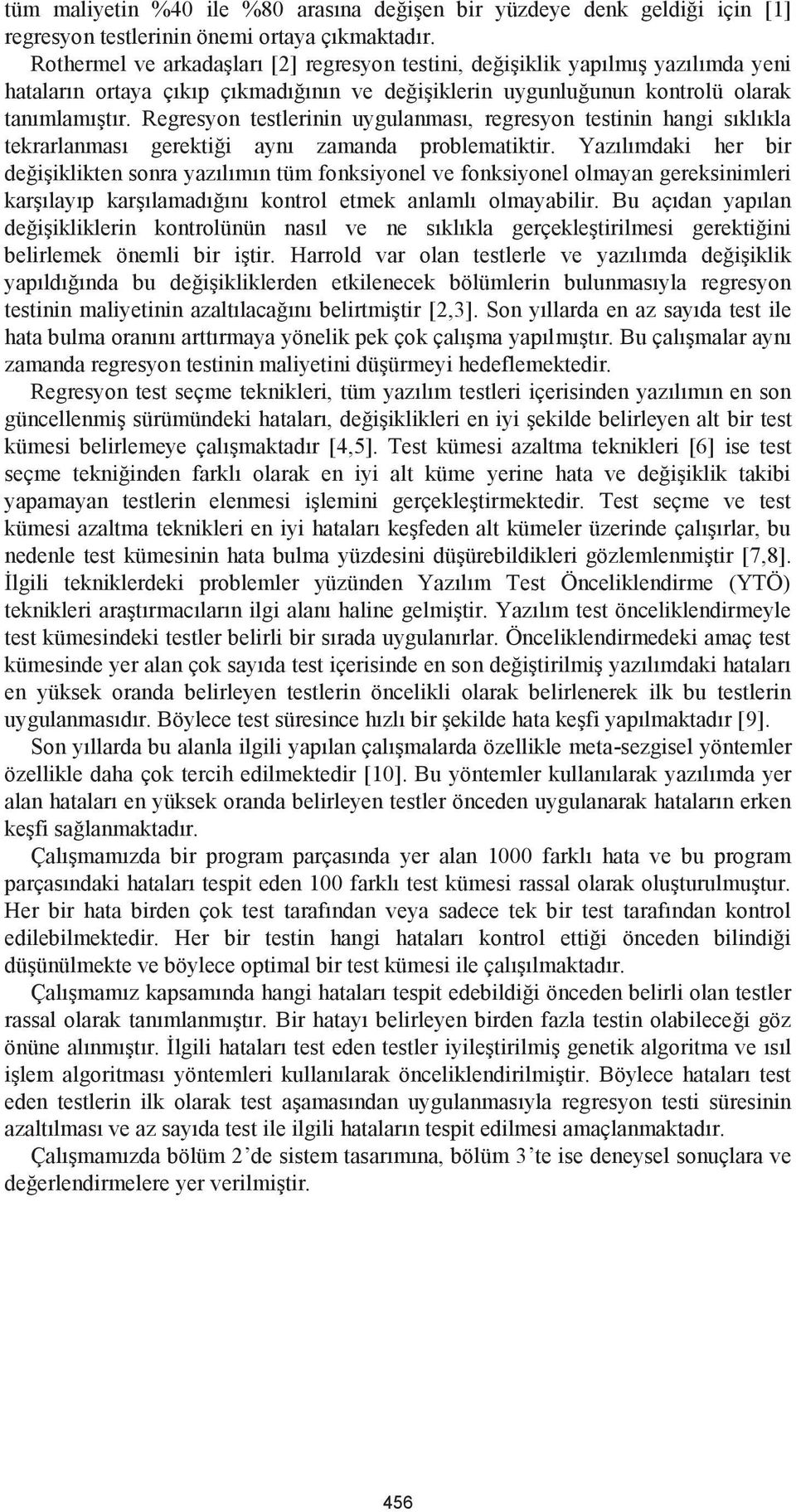 Regresyon testlerinin uygulanması, regresyon testinin hangi sıklıkla tekrarlanması gerektiği aynı zamanda problematiktir.