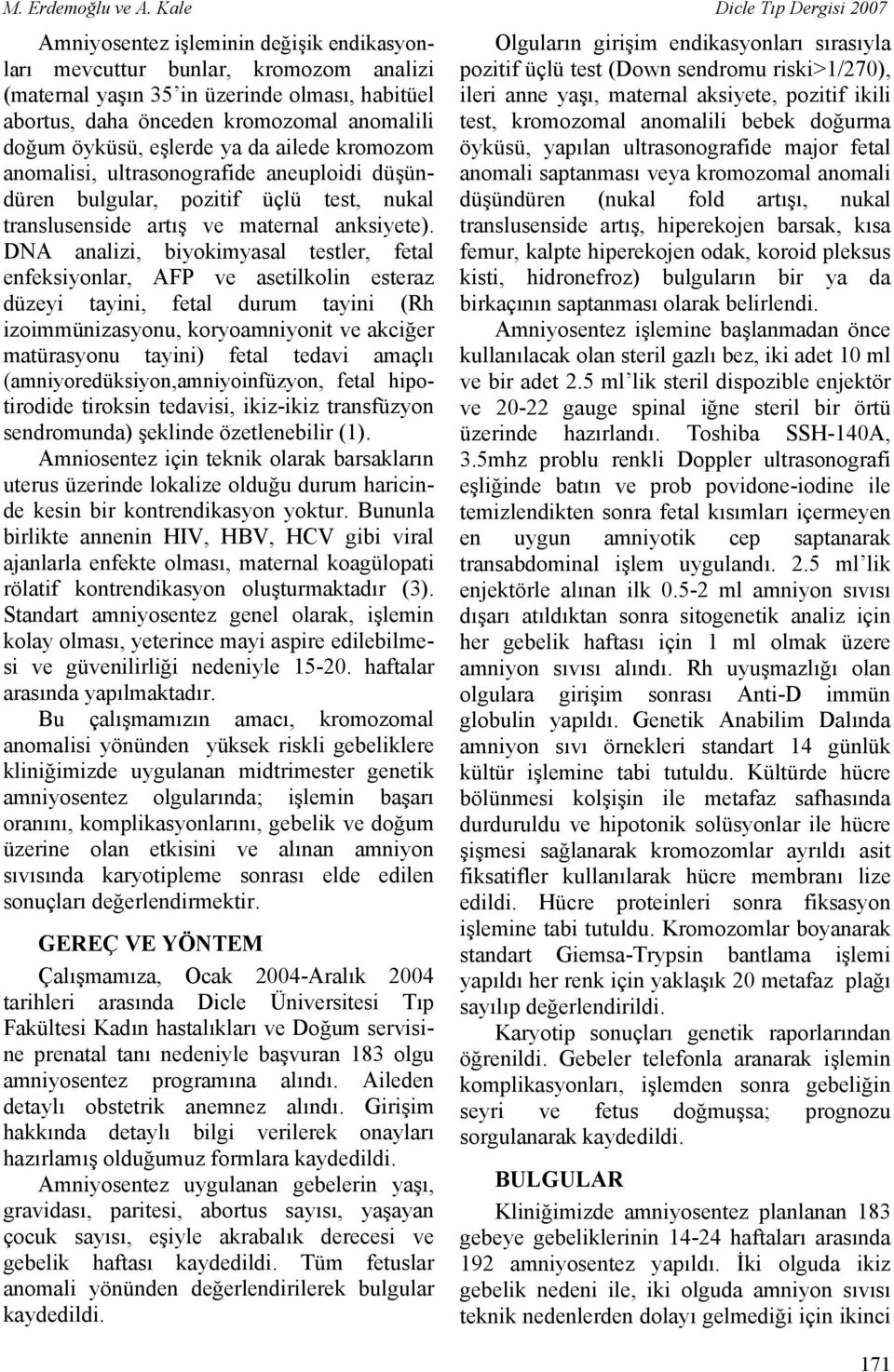 doğum öyküsü, eşlerde ya da ailede kromozom anomalisi, ultrasonografide aneuploidi düşündüren bulgular, pozitif üçlü test, nukal translusenside artış ve maternal anksiyete).