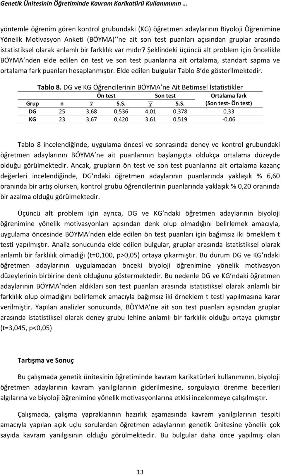 Şeklindeki üçüncü alt problem için öncelikle BÖYMA nden elde edilen ön test ve son test puanlarına ait ortalama, standart sapma ve ortalama fark puanları hesaplanmıştır.