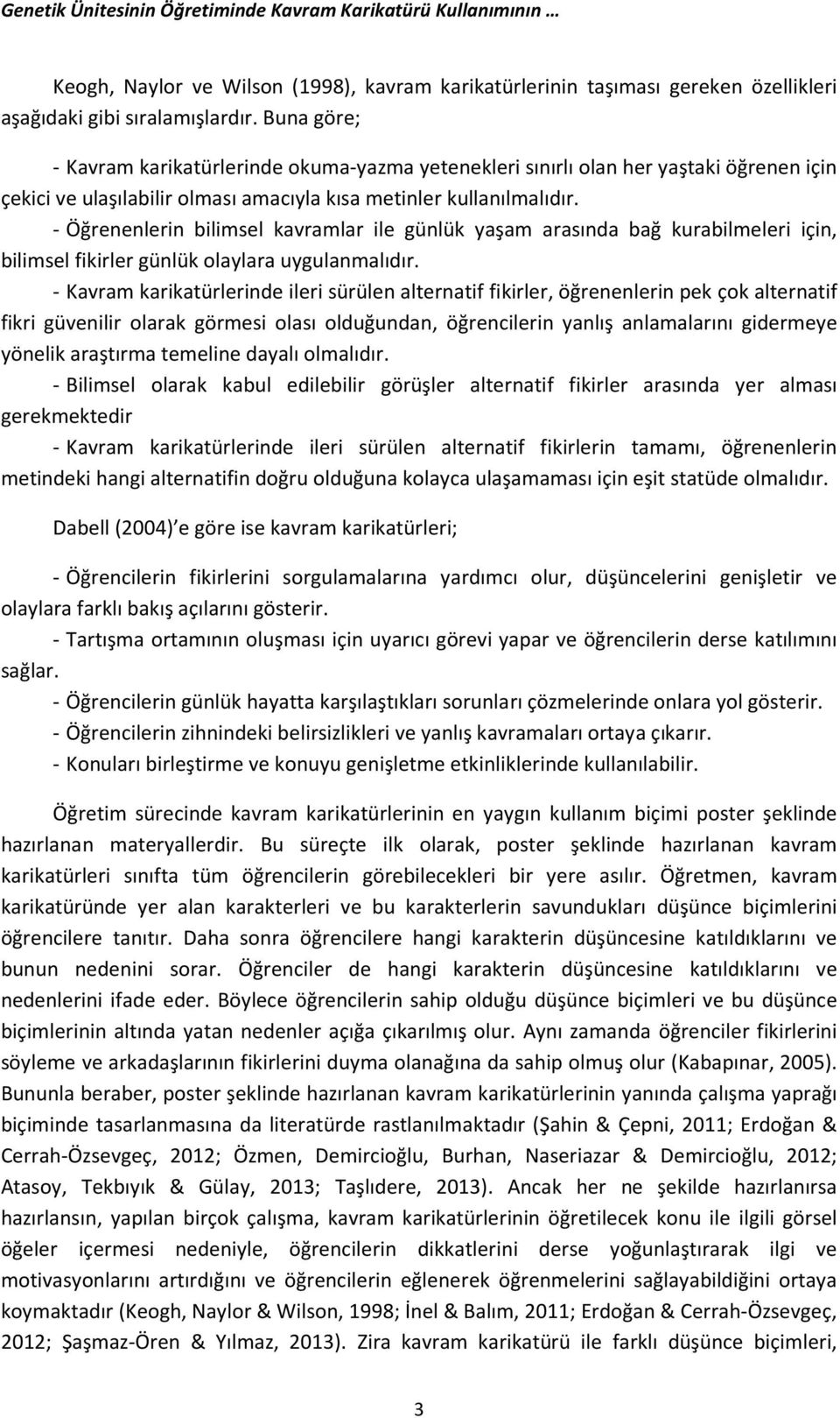 - Öğrenenlerin bilimsel kavramlar ile günlük yaşam arasında bağ kurabilmeleri için, bilimsel fikirler günlük olaylara uygulanmalıdır.