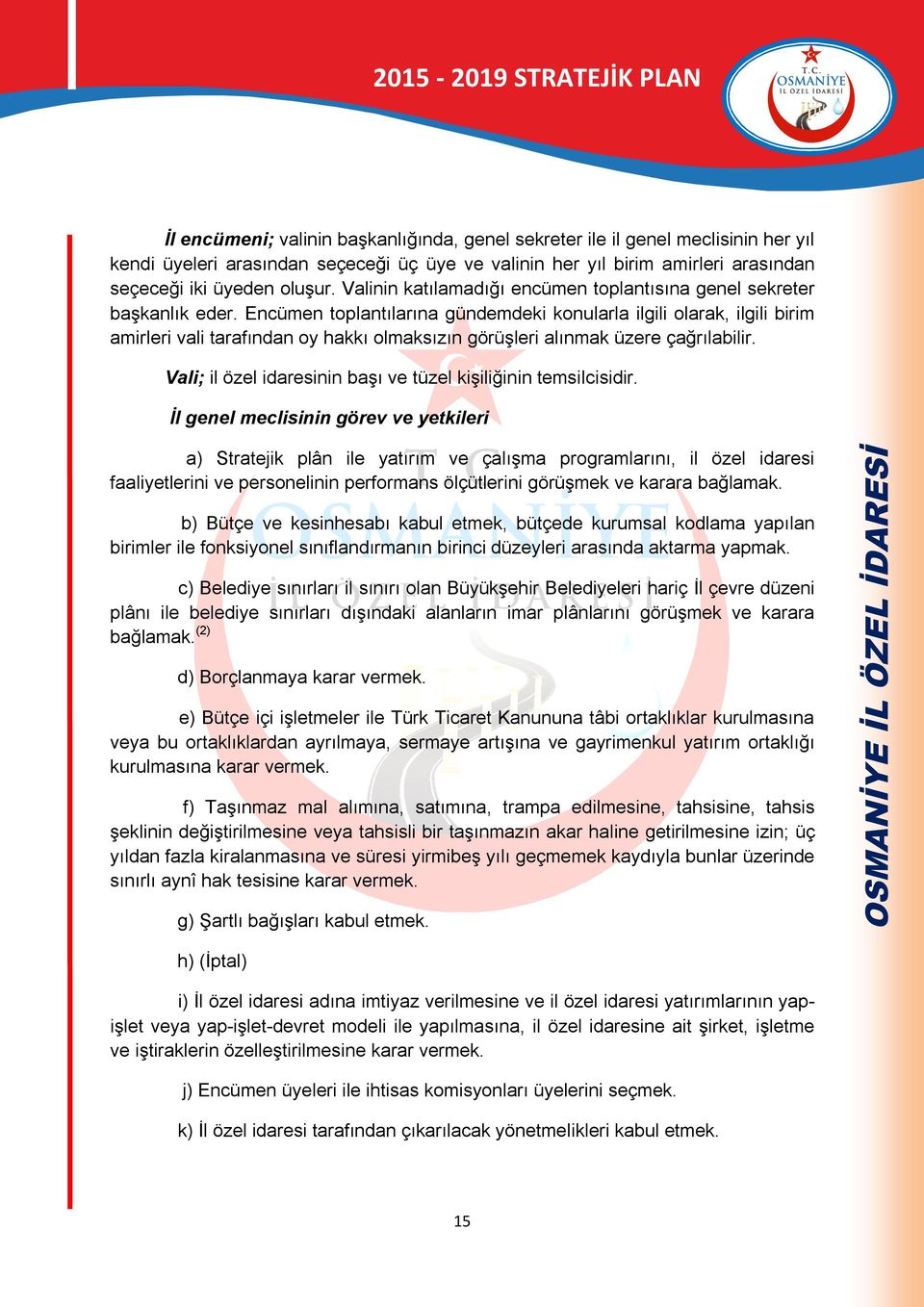 Encümen toplantılarına gündemdeki konularla ilgili olarak, ilgili birim amirleri vali tarafından oy hakkı olmaksızın görüşleri alınmak üzere çağrılabilir.