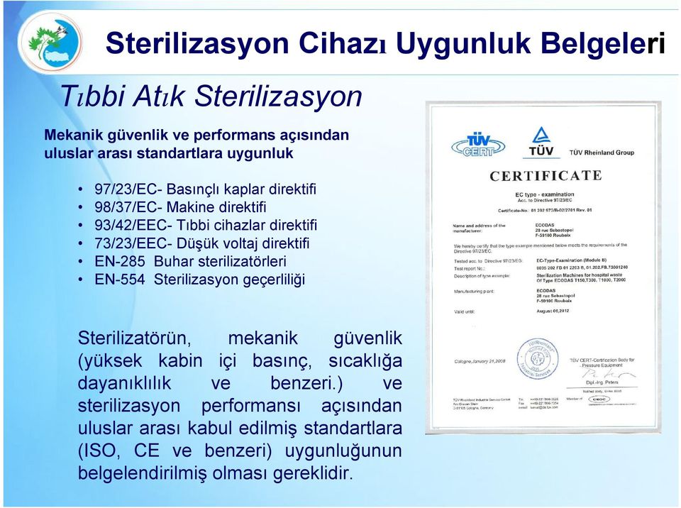 sterilizatörleri EN-554 Sterilizasyon geçerliliği Sterilizatörün, mekanik güvenlik (yüksek kabin içi basınç, sıcaklığa dayanıklılık ve benzeri.