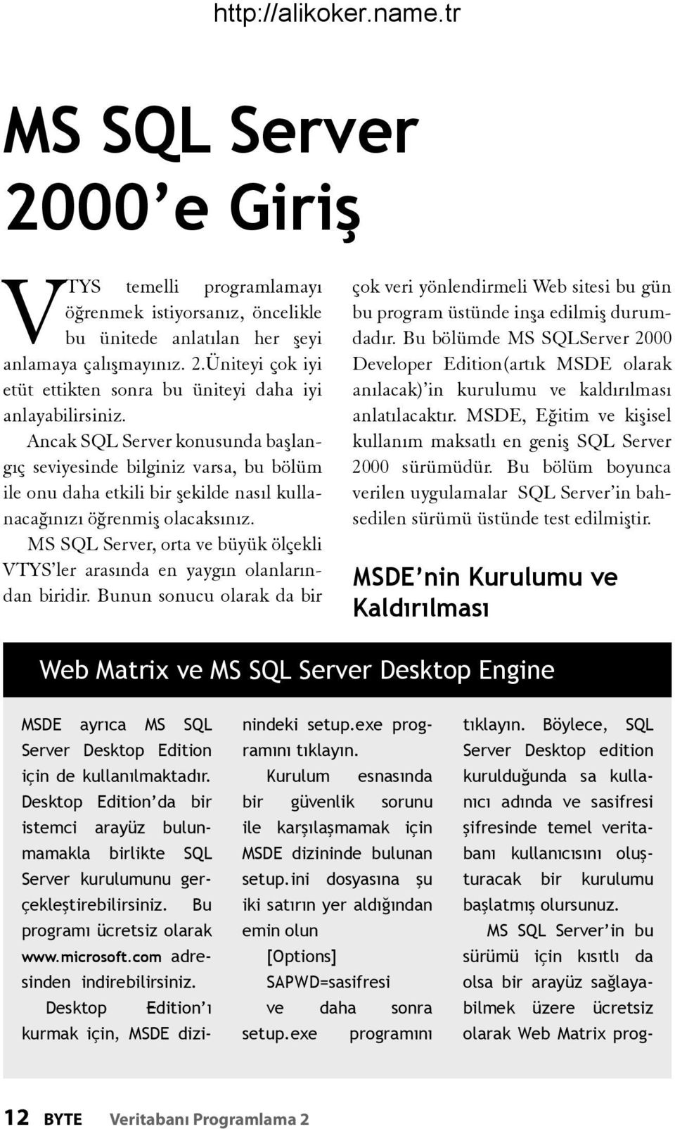 MS SQL Server, orta ve büyük ölçekli VTYS ler arasında en yaygın olanlarından biridir. Bunun sonucu olarak da bir çok veri yönlendirmeli Web sitesi bu gün bu program üstünde inşa edilmiş durumdadır.