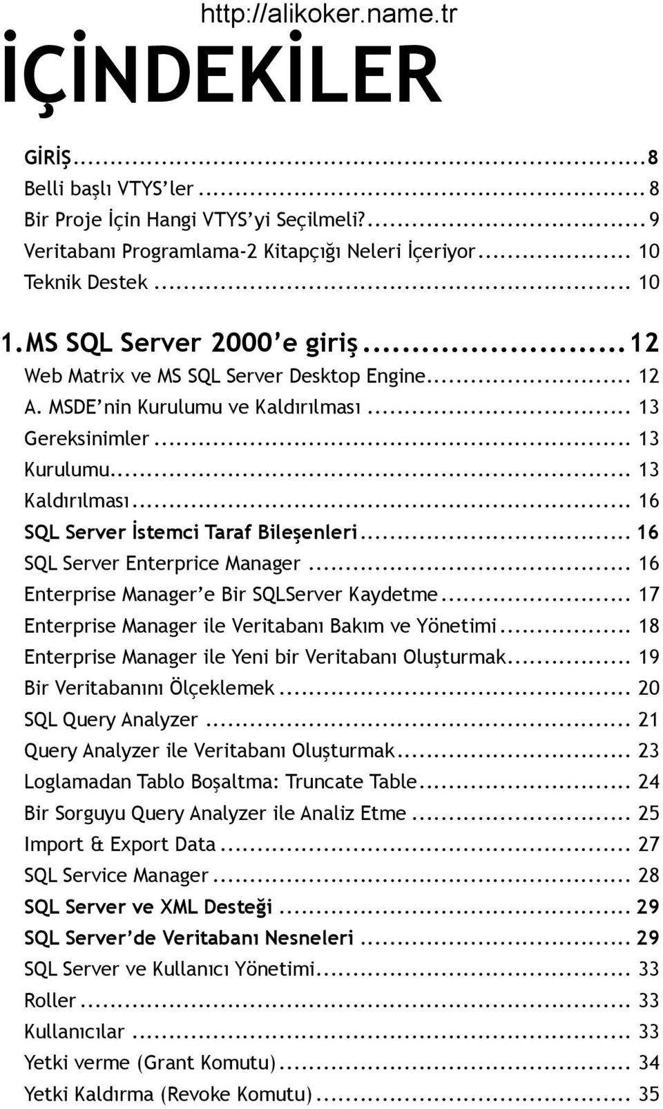 .. 16 SQL Server Enterprice Manager... 16 Enterprise Manager e Bir SQLServer Kaydetme... 17 Enterprise Manager ile Veritabanı Bakım ve Yönetimi.