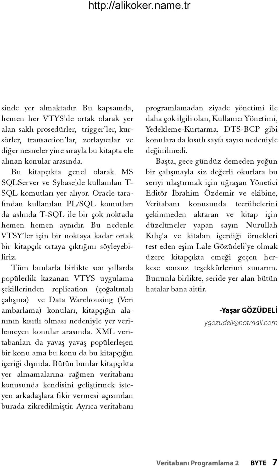 Bu kitapçıkta genel olarak MS SQLServer ve Sybase de kullanılan T- SQL komutları yer alıyor. Oracle tarafından kullanılan PL/SQL komutları da aslında T-SQL ile bir çok noktada hemen hemen aynıdır.