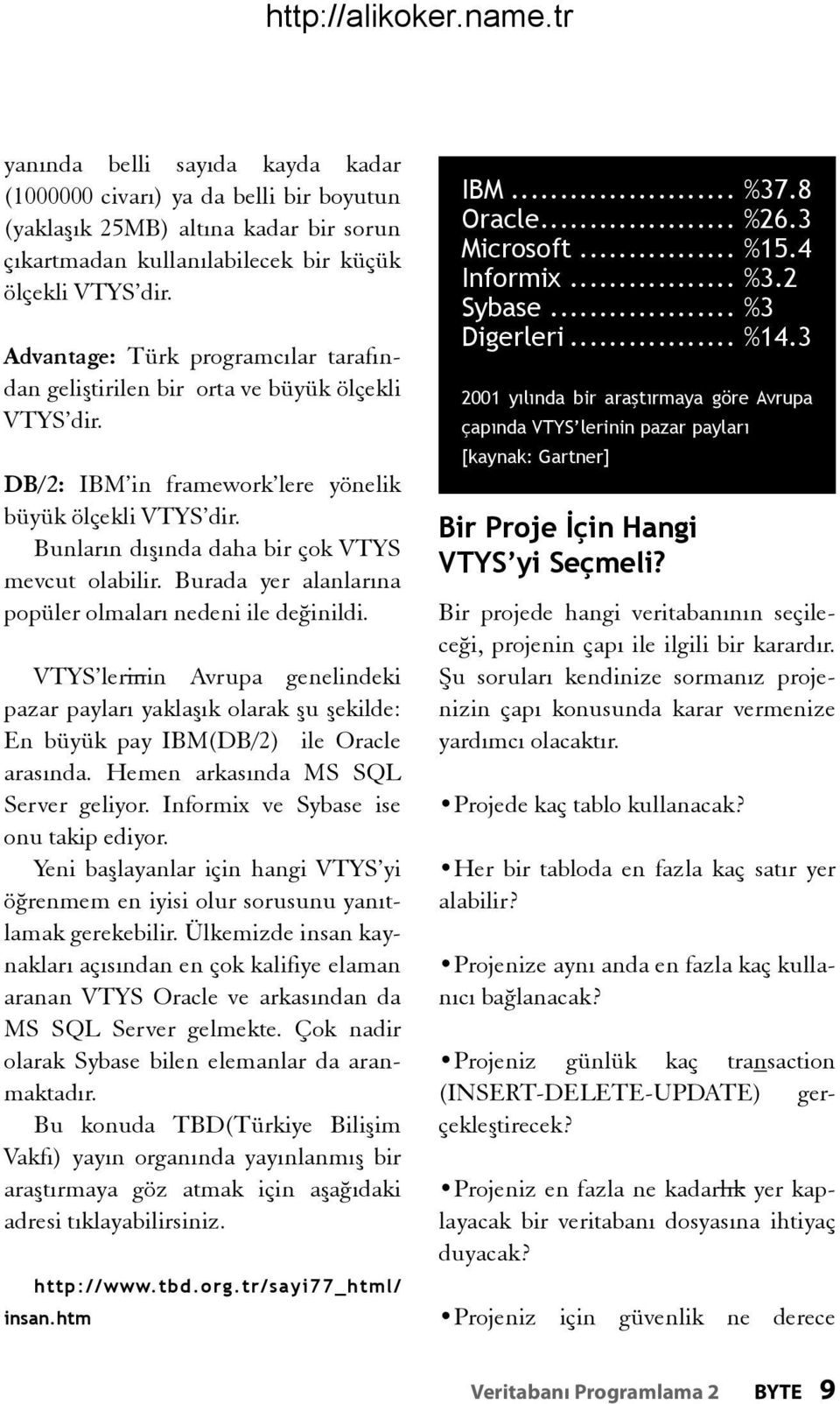 Burada yer alanlarına popüler olmaları nedeni ile değinildi. VTYS lerinin Avrupa genelindeki pazar payları yaklaşık olarak şu şekilde: En büyük pay IBM(DB/2) ile Oracle arasında.