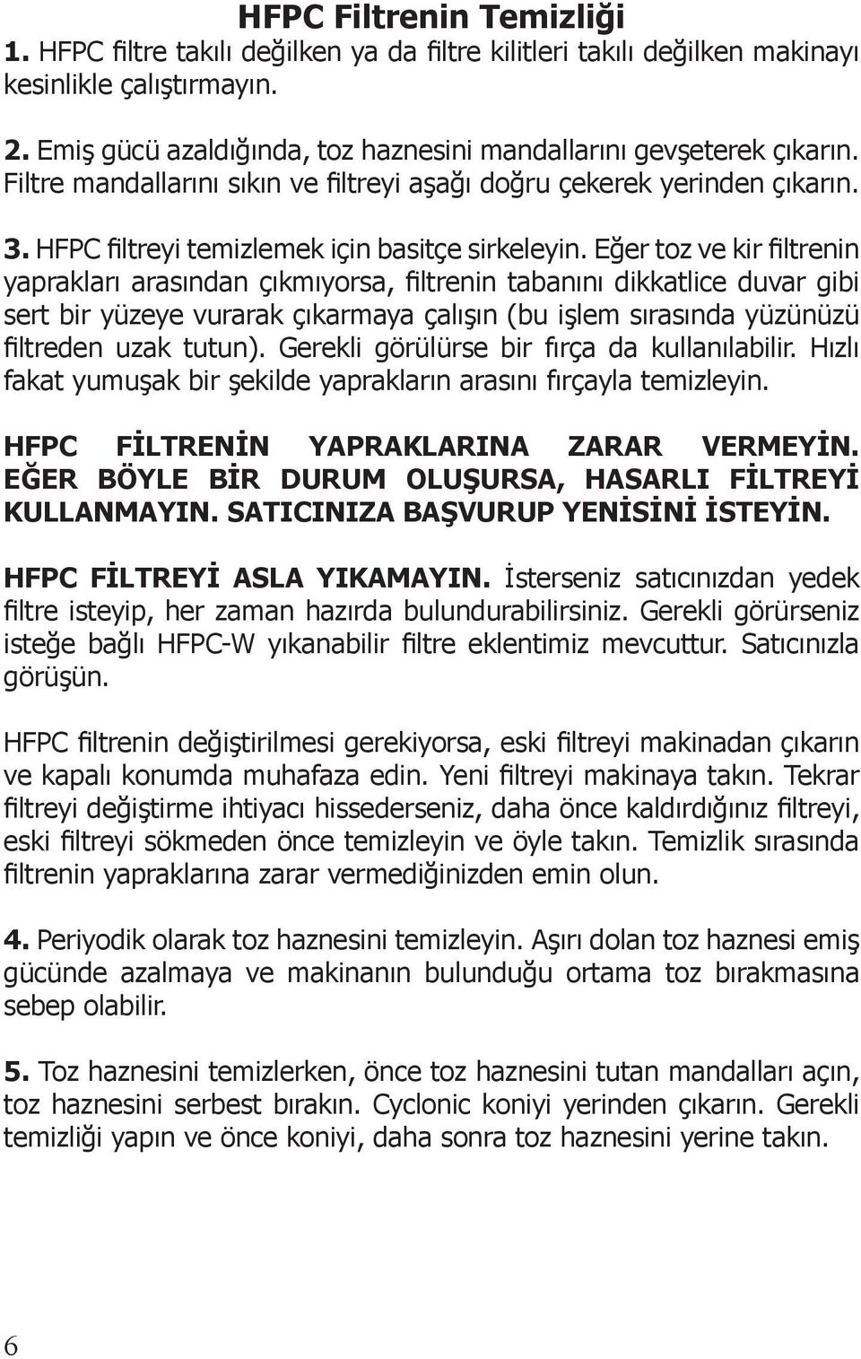 Eğer toz ve kir filtrenin yaprakları arasından çıkmıyorsa, filtrenin tabanını dikkatlice duvar gibi sert bir yüzeye vurarak çıkarmaya çalışın (bu işlem sırasında yüzünüzü filtreden uzak tutun).