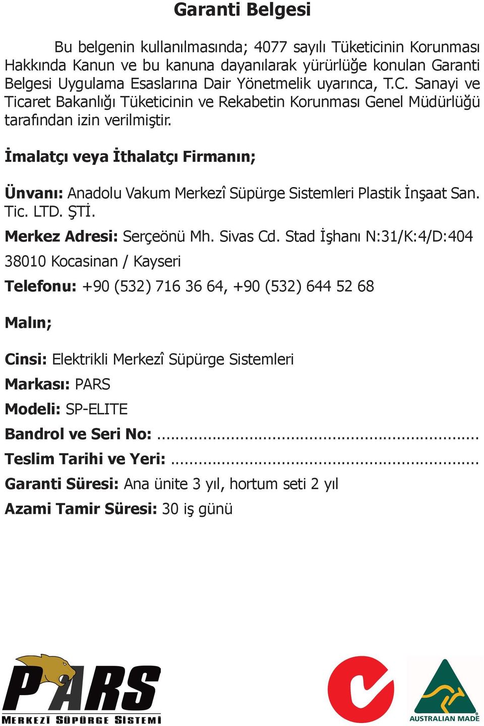 İmalatçı veya İthalatçı Firmanın; Ünvanı: Anadolu Vakum Merkezî Süpürge Sistemleri Plastik İnşaat San. Tic. LTD. ŞTİ. Merkez Adresi: Serçeönü Mh. Sivas Cd.