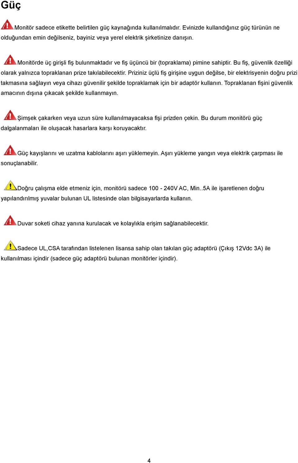 Priziniz üçlü fiş girişine uygun değilse, bir elektrisyenin doğru prizi takmasına sağlayın veya cihazı güvenilir şekilde topraklamak için bir adaptör kullanın.