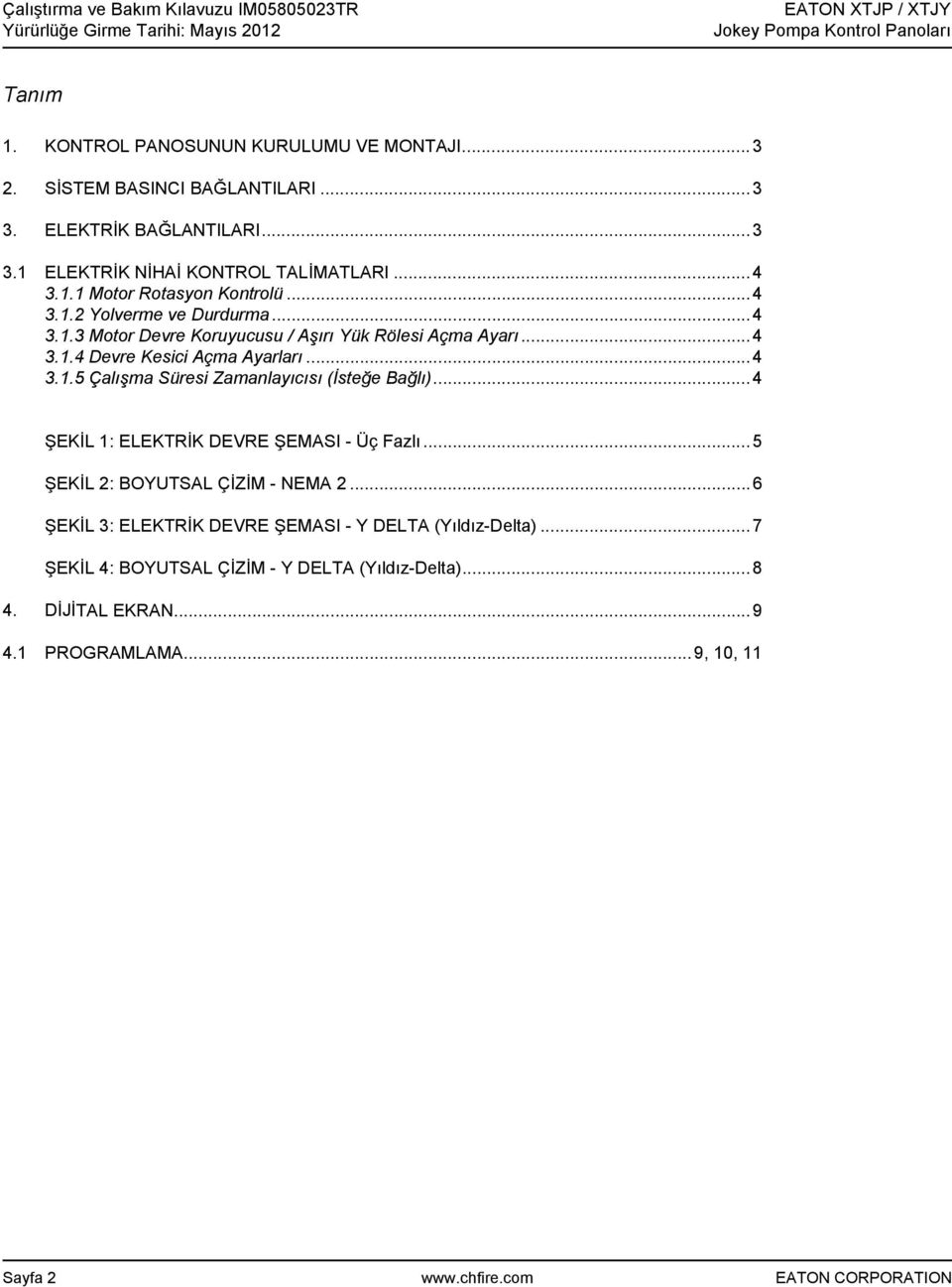 ..4 ŞEKİL 1: ELEKTRİK DEVRE ŞEMASI - Üç Fazlı...5 ŞEKİL 2: BOYUTSAL ÇİZİM - NEMA 2...6 ŞEKİL 3: ELEKTRİK DEVRE ŞEMASI - Y DELTA (Yıldız-Delta).