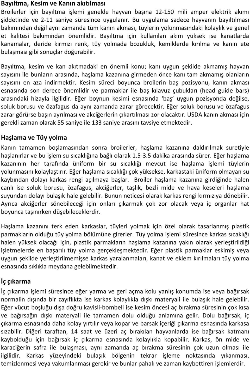 Bayıltma için kullanılan akım yüksek ise kanatlarda kanamalar, deride kırmızı renk, tüy yolmada bozukluk, kemiklerde kırılma ve kanın ete bulaşması gibi sonuçlar doğurabilir.