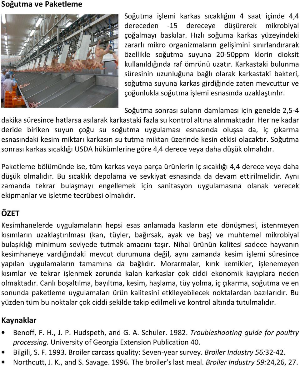 Karkastaki bulunma süresinin uzunluğuna bağlı olarak karkastaki bakteri, soğutma suyuna karkas girdiğinde zaten mevcuttur ve çoğunlukla soğutma işlemi esnasında uzaklaştırılır.