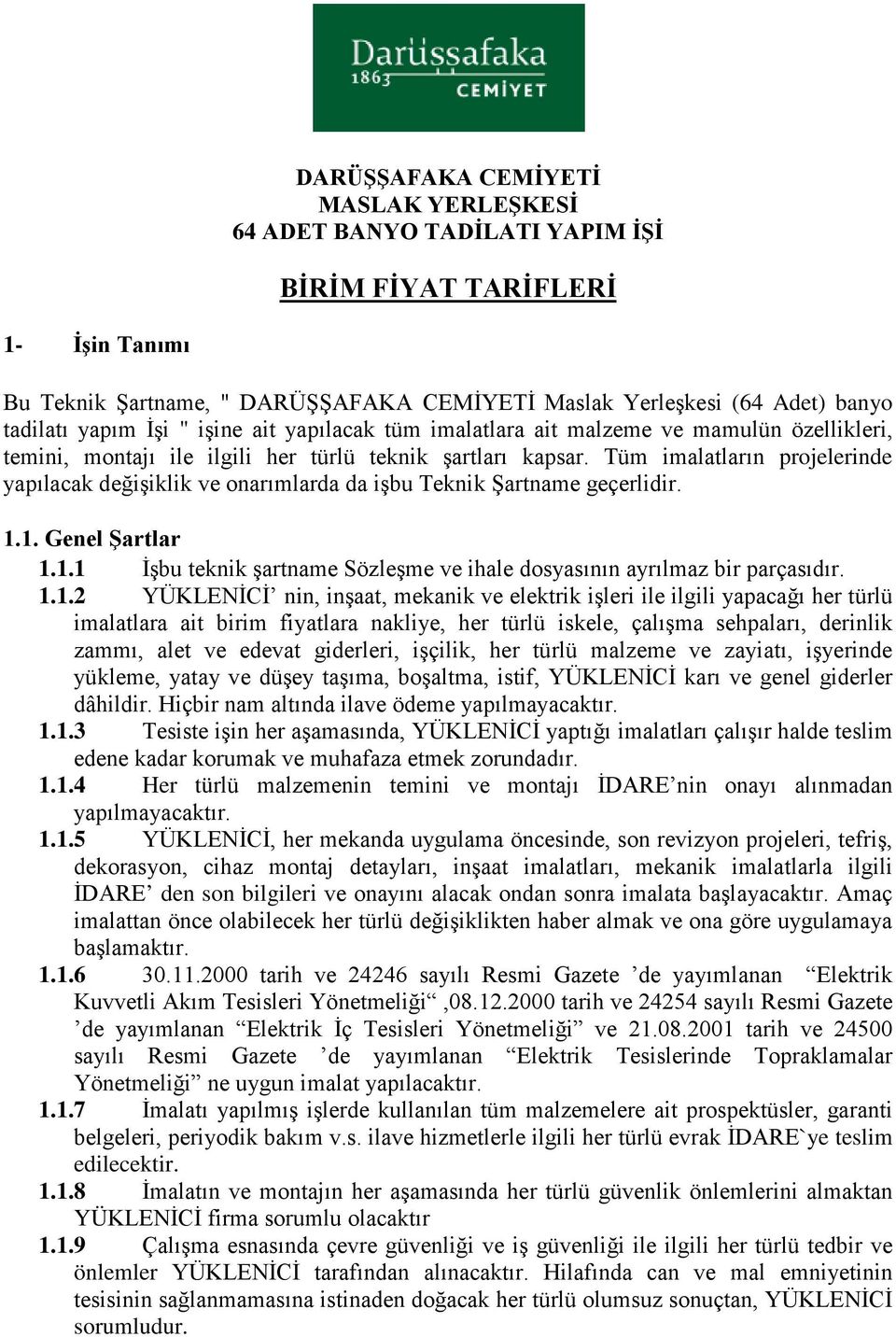 Tüm imalatların projelerinde yapılacak değişiklik ve onarımlarda da işbu Teknik Şartname geçerlidir. 1.1. Genel Şartlar 1.1.1 İşbu teknik şartname Sözleşme ve ihale dosyasının ayrılmaz bir parçasıdır.