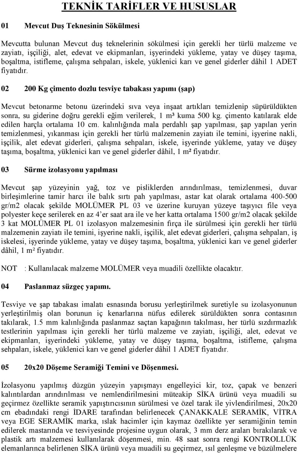 02 200 Kg çimento dozlu tesviye tabakası yapımı (şap) Mevcut betonarme betonu üzerindeki sıva veya inşaat artıkları temizlenip süpürüldükten sonra, su giderine doğru gerekli eğim verilerek, 1 m³ kuma