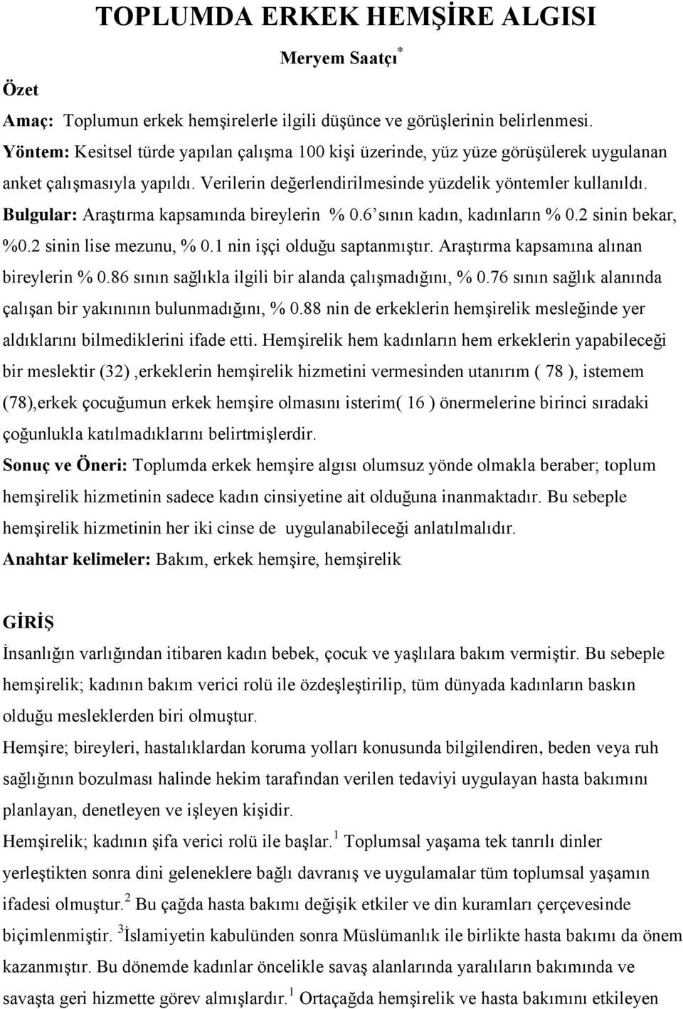 Bulgular: Araştırma kapsamıda bireyleri % 0.6 sıı kadı, kadıları % 0.2 sii bekar, %0.2 sii lise mezuu, % 0.1 i işçi olduğu saptamıştır. Araştırma kapsamıa alıa bireyleri % 0.