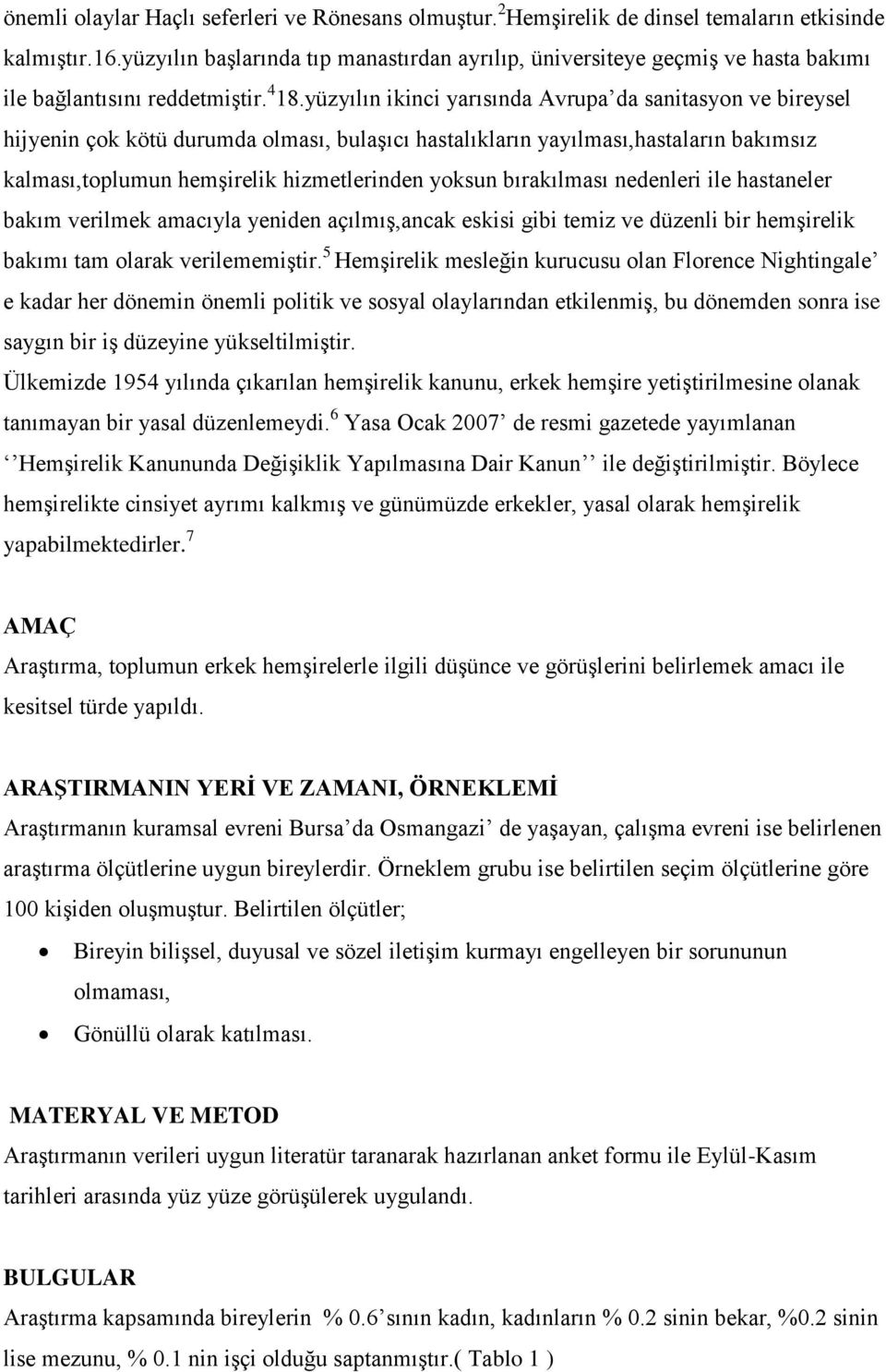 yüzyılı ikici yarısıda Avrupa da saitasyo ve bireysel hijyei çok kötü durumda olması, bulaşıcı hastalıkları yayılması,hastaları bakımsız kalması,toplumu hemşirelik hizmetleride yoksu bırakılması