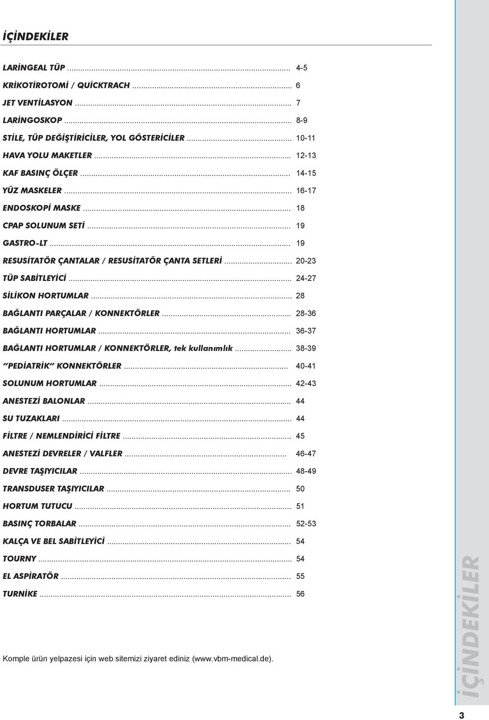 .. 24-27 SİLİKON HORTUMLAR... 28 BAĞLANTI PARÇALAR / KONNEKTÖRLER... 28-36 BAĞLANTI HORTUMLAR... 36-37 BAĞLANTI HORTUMLAR / KONNEKTÖRLER, tek kullanımlık... 38-39 PEDİATRİK KONNEKTÖRLER.