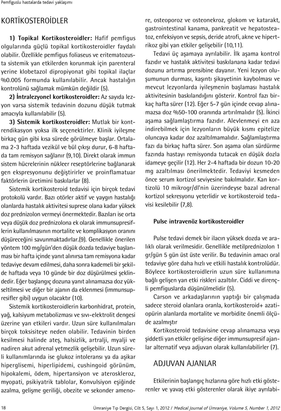 Ancak hastalığın kontrolünü sağlamak mümkün değildir (5). 2) İntralezyonel kortikosteroidler: Az sayıda lezyon varsa sistemik tedavinin dozunu düşük tutmak amacıyla kullanılabilir (5).