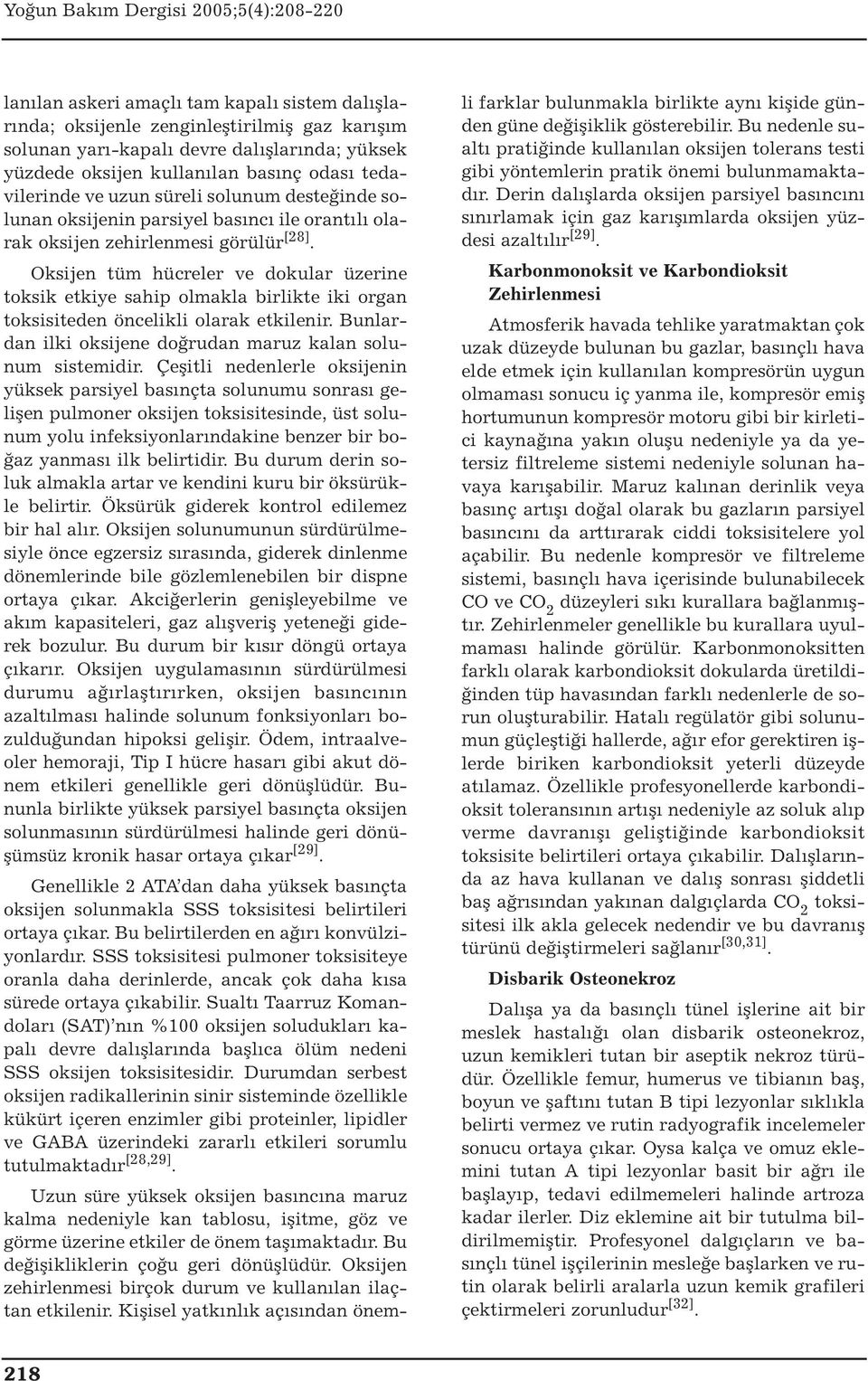 Oksijen tüm hücreler ve dokular üzerine toksik etkiye sahip olmakla birlikte iki organ toksisiteden öncelikli olarak etkilenir. Bunlardan ilki oksijene doğrudan maruz kalan solunum sistemidir.