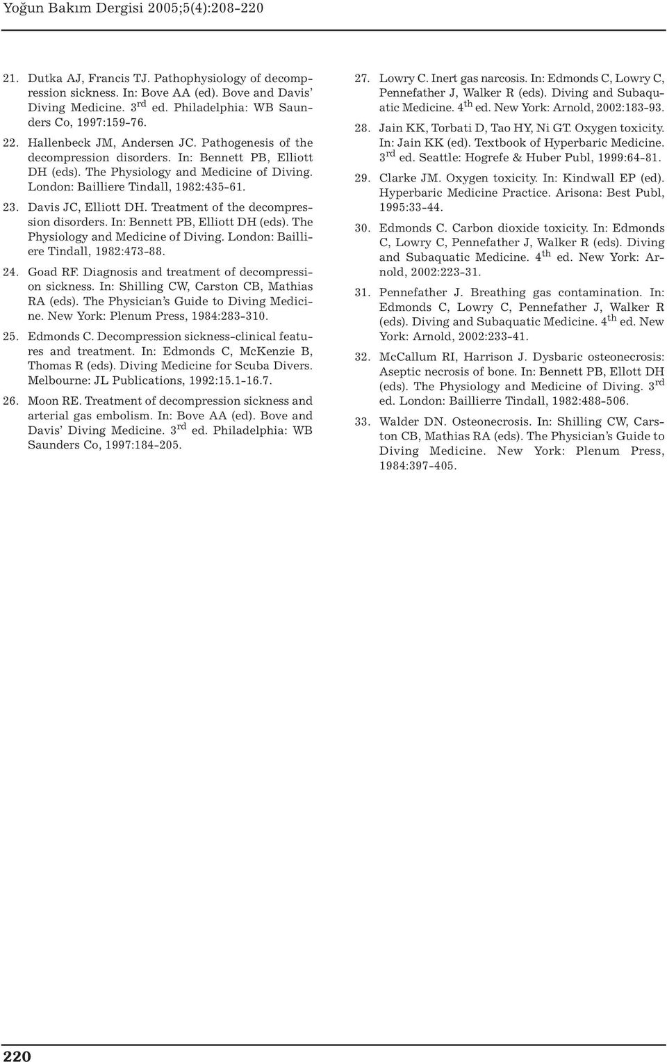 Davis JC, Elliott DH. Treatment of the decompression disorders. In: Bennett PB, Elliott DH (eds). The Physiology and Medicine of Diving. London: Bailliere Tindall, 1982:473-88. 24. Goad RF.