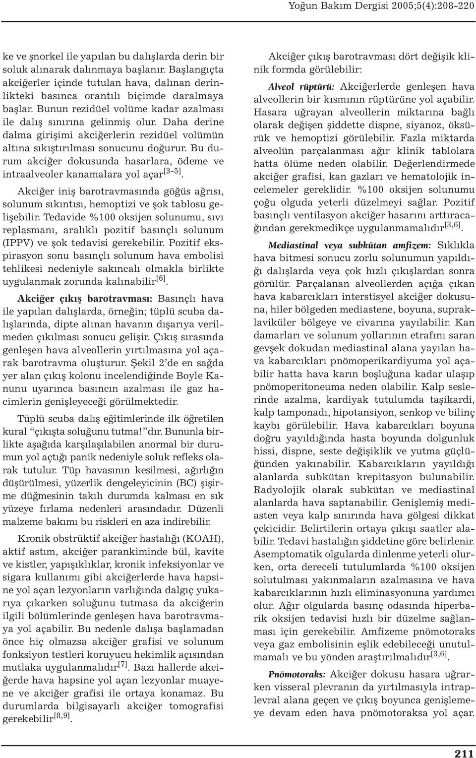 Bu durum akciğer dokusunda hasarlara, ödeme ve intraalveoler kanamalara yol açar [3-5]. Akciğer iniş barotravmasında göğüs ağrısı, solunum sıkıntısı, hemoptizi ve şok tablosu gelişebilir.