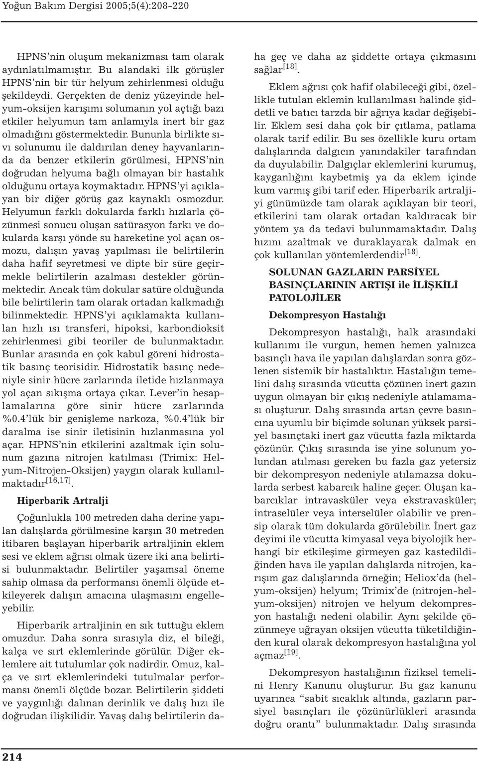 Bununla birlikte sıvı solunumu ile daldırılan deney hayvanlarında da benzer etkilerin görülmesi, HPNS nin doğrudan helyuma bağlı olmayan bir hastalık olduğunu ortaya koymaktadır.