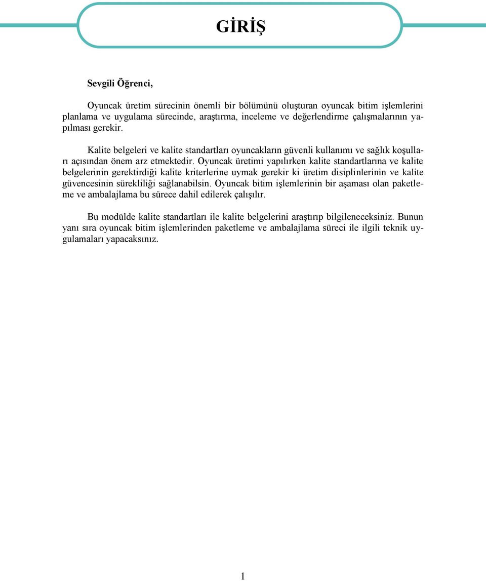 Oyuncak üretimi yapılırken kalite standartlarına ve kalite belgelerinin gerektirdiği kalite kriterlerine uymak gerekir ki üretim disiplinlerinin ve kalite güvencesinin sürekliliği sağlanabilsin.