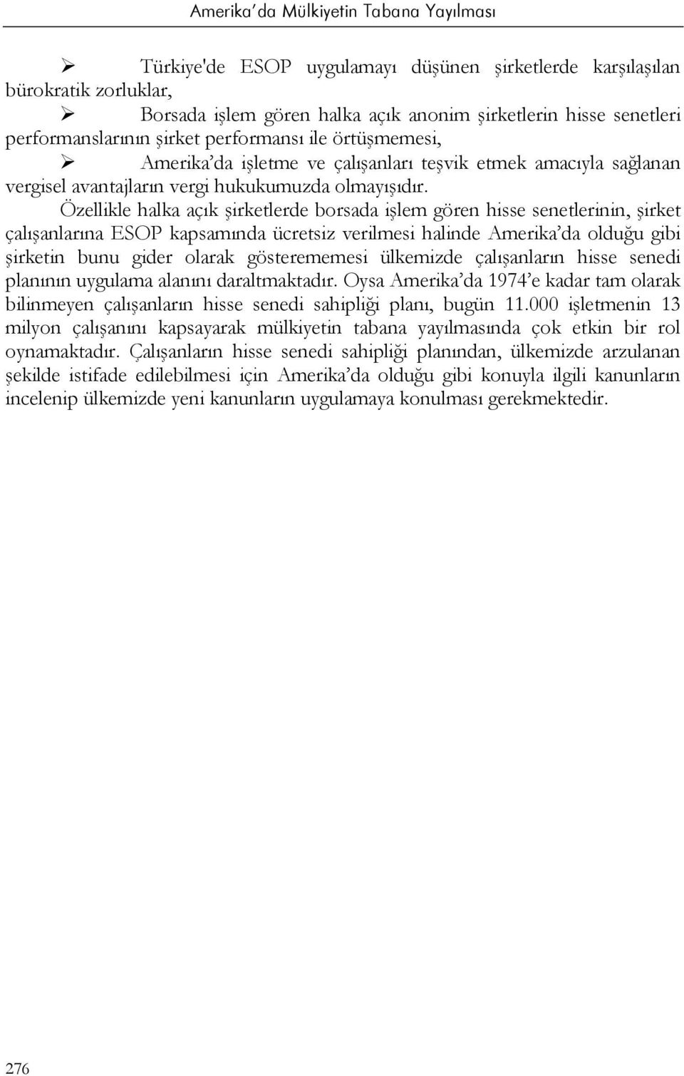 Özellikle halka açık şirketlerde borsada işlem gören hisse senetlerinin, şirket çalışanlarına ESOP kapsamında ücretsiz verilmesi halinde Amerika da olduğu gibi şirketin bunu gider olarak