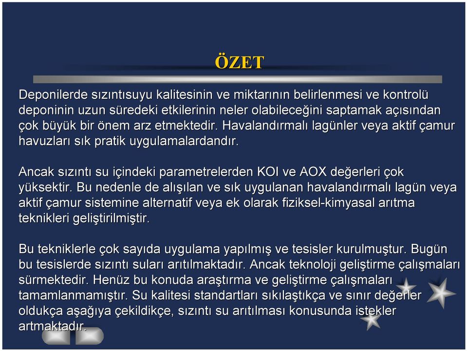 Bu nedenle de alışılan ve sık uygulanan havalandırmalı ı lagün veya aktif çamur sistemine alternatif veya ek olarak fiziksel-kimyasal kimyasal arıtma teknikleri geliştirilmiştir.