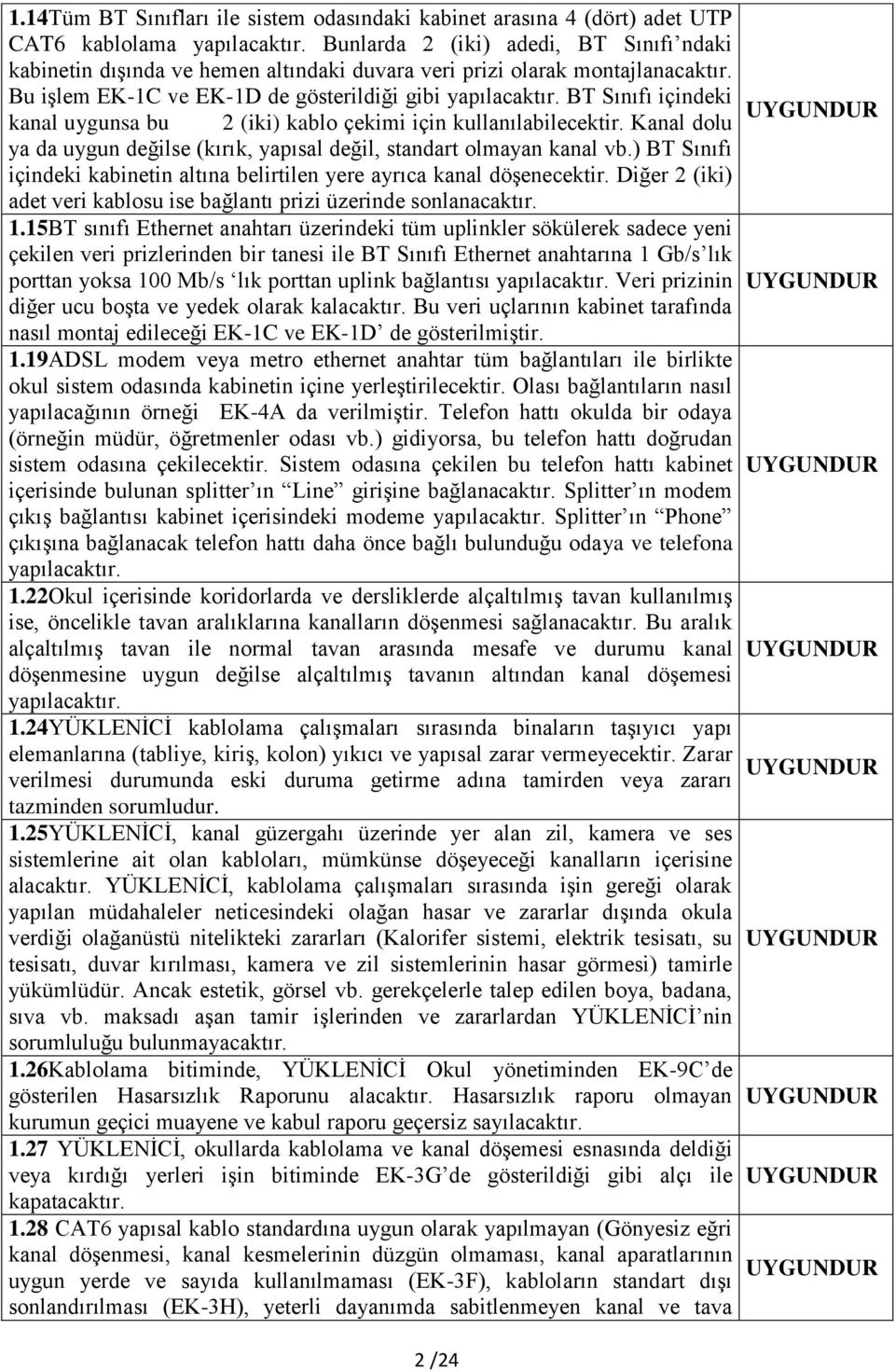 BT Sınıfı içindeki kanal uygunsa bu 2 (iki) kablo çekimi için kullanılabilecektir. Kanal dolu ya da uygun değilse (kırık, yapısal değil, standart olmayan kanal vb.