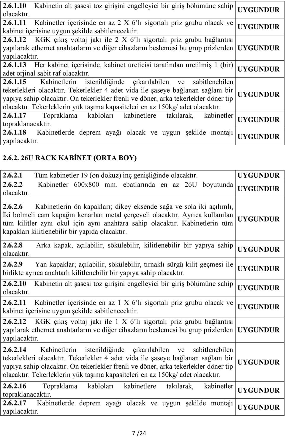 6.1.15 Kabinetlerin istenildiğinde çıkarılabilen ve sabitlenebilen tekerlekleri Tekerlekler 4 adet vida ile şaseye bağlanan sağlam bir yapıya sahip Ön tekerlekler frenli ve döner, arka tekerlekler