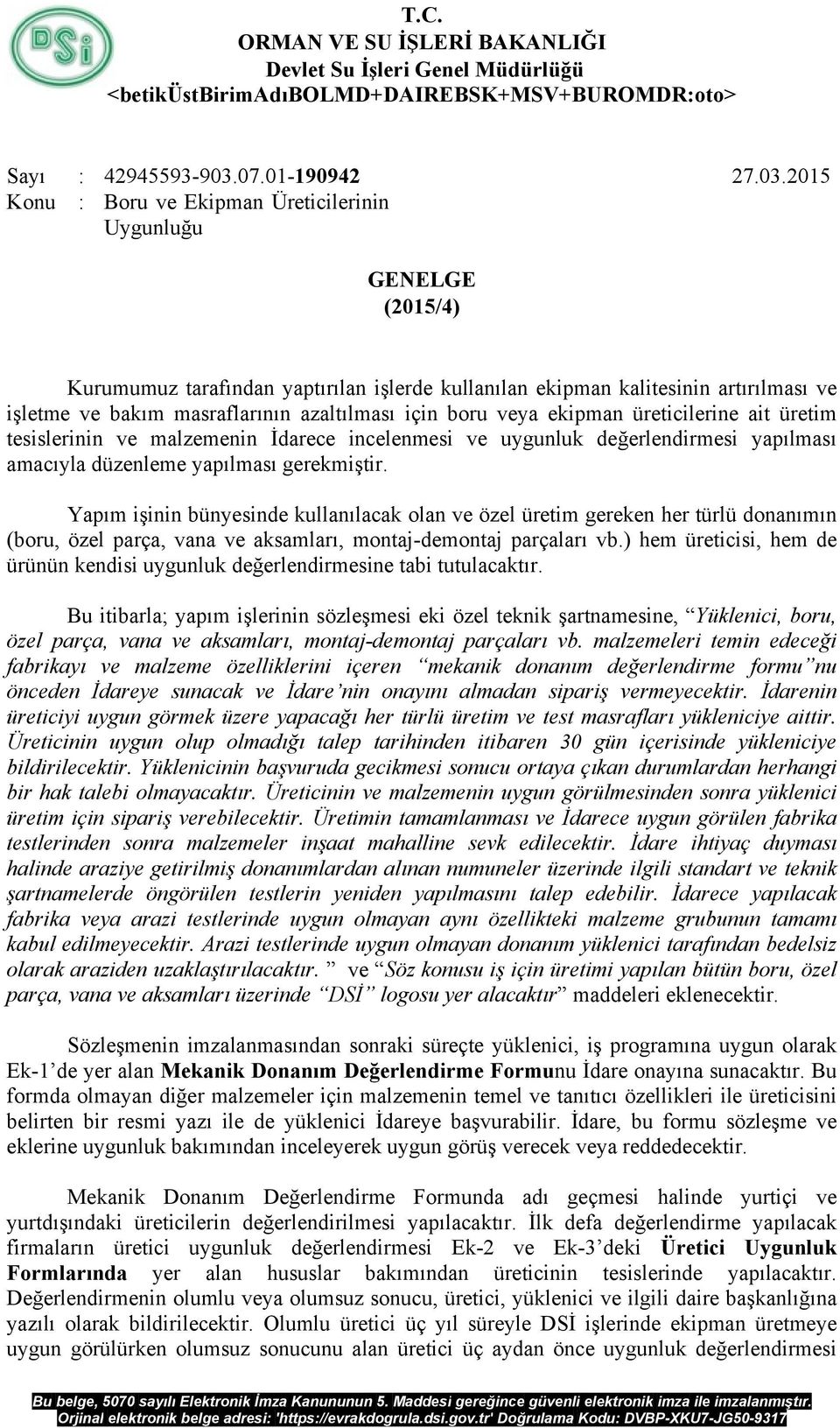 2015 Konu : Boru ve Ekipman Üreticilerinin Uygunluğu GENELGE (2015/4) Kurumumuz tarafından yaptırılan işlerde kullanılan ekipman kalitesinin artırılması ve işletme ve bakım masraflarının azaltılması