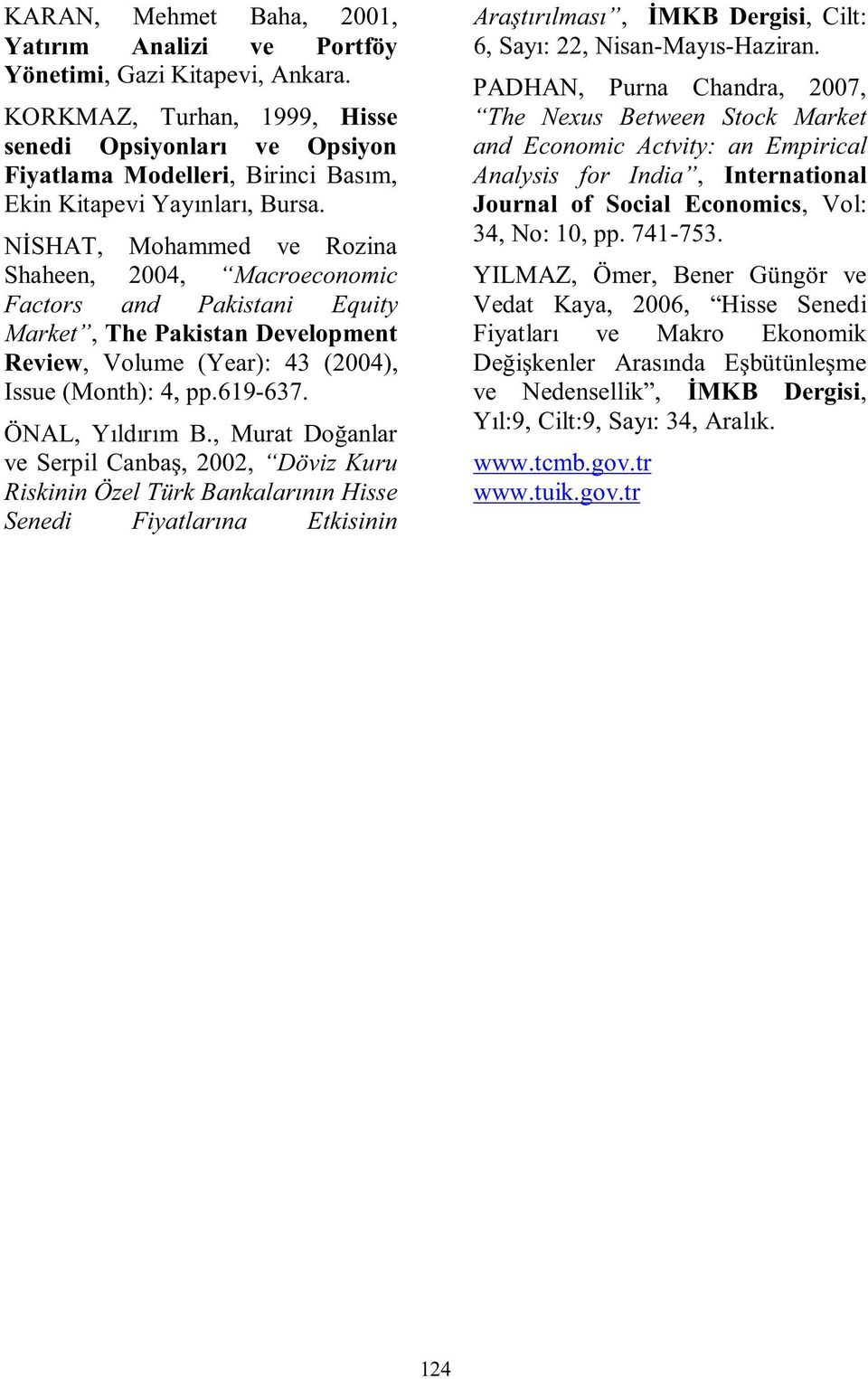 NİSHAT, Mohammed ve Rozina Shaheen, 2004, Macroeconomic Factors and Pakistani Equity Market, The Pakistan Development Review, Volume (Year): 43 (2004), Issue (Month): 4, pp.619-637. ÖNAL, Yıldırım B.