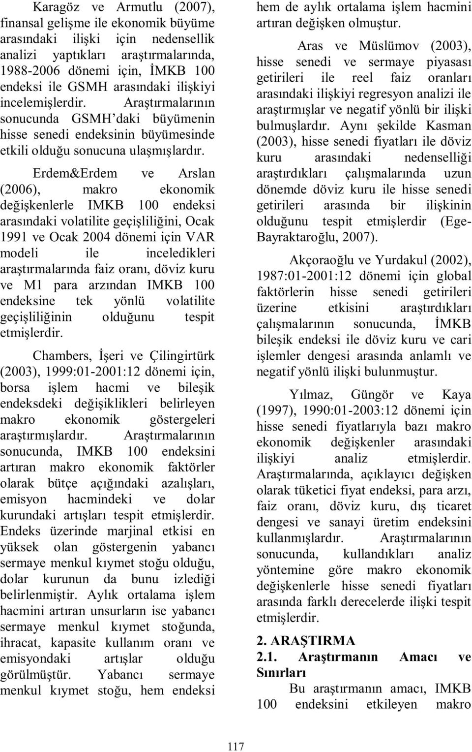 Erdem&Erdem ve Arslan (2006), makro ekonomik değişkenlerle IMKB 100 endeksi arasındaki volatilite geçişliliğini, Ocak 1991 ve Ocak 2004 dönemi için VAR modeli ile inceledikleri araştırmalarında faiz