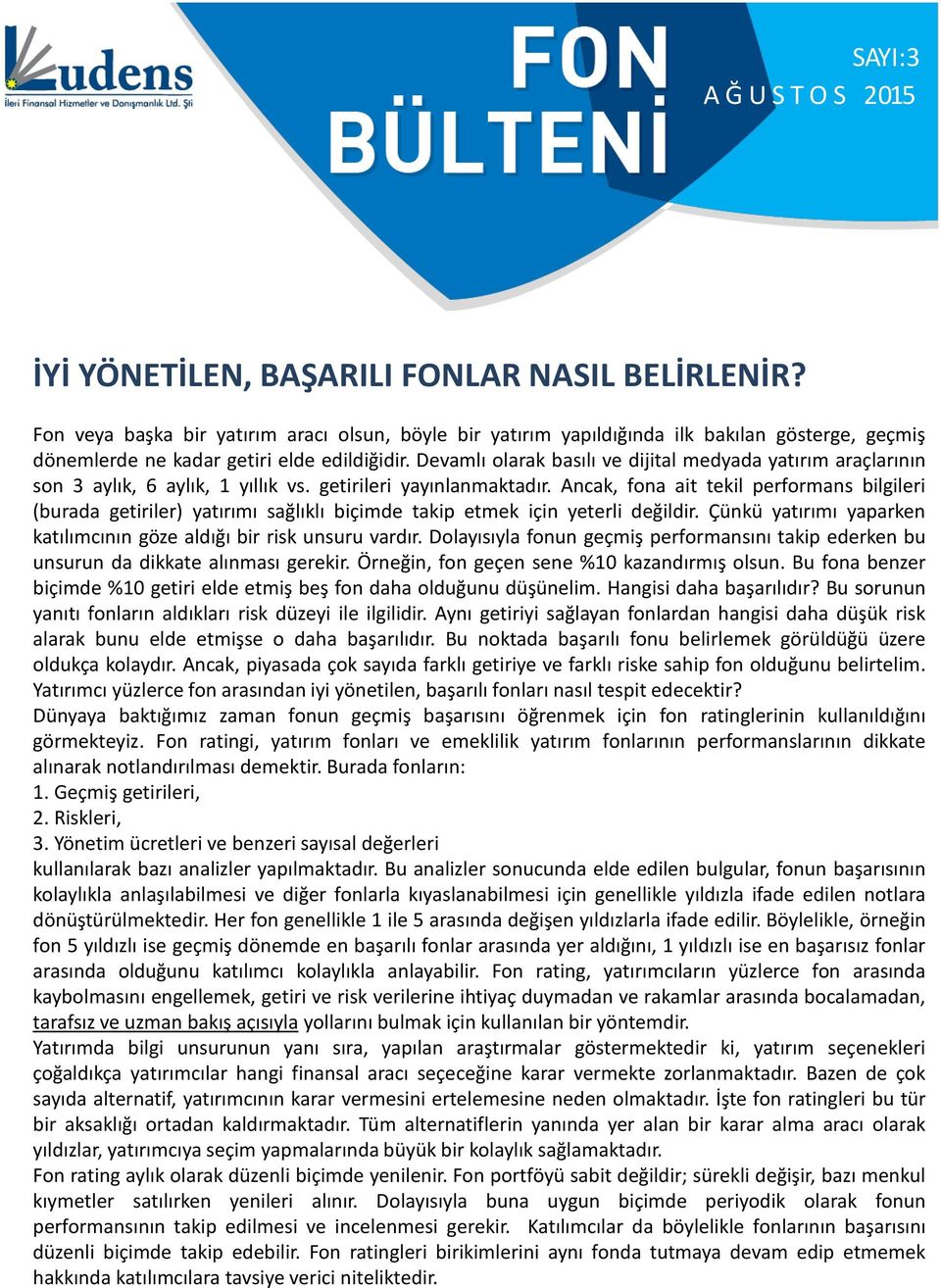 Ancak, fona ait tekil performans bilgileri (burada getiriler) yatırımı sağlıklı biçimde takip etmek için yeterli değildir. Çünkü yatırımı yaparken katılımcının göze aldığı bir risk unsuru vardır.