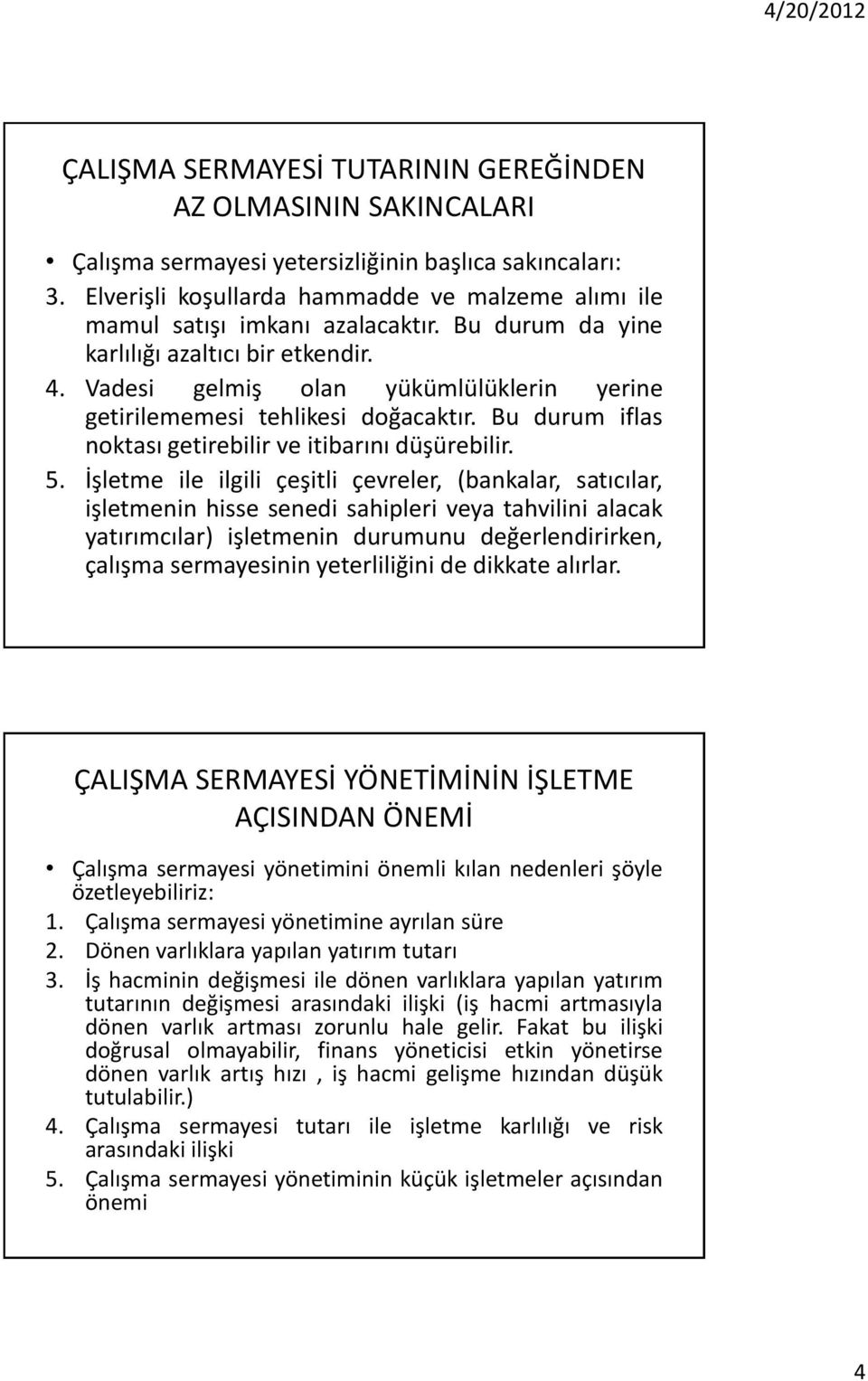 Vadesi gelmiş olan yükümlülüklerin yerine getirilememesi tehlikesi doğacaktır. Bu durum iflas noktası getirebilir ve itibarını düşürebilir. 5.