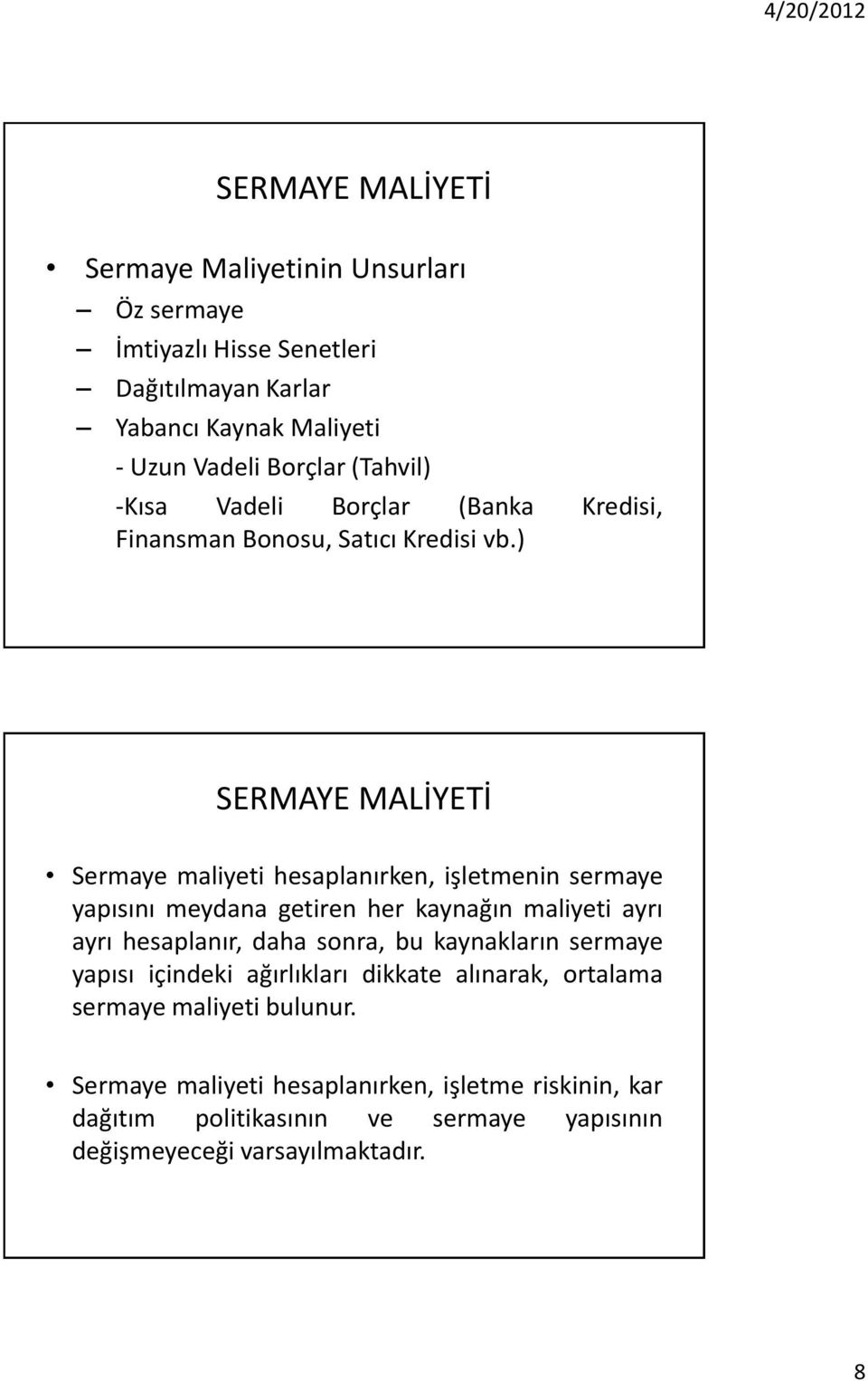 ) Sermaye maliyeti hesaplanırken, işletmenin sermaye yapısını meydana getiren her kaynağın maliyeti ayrı ayrı hesaplanır, daha sonra, bu