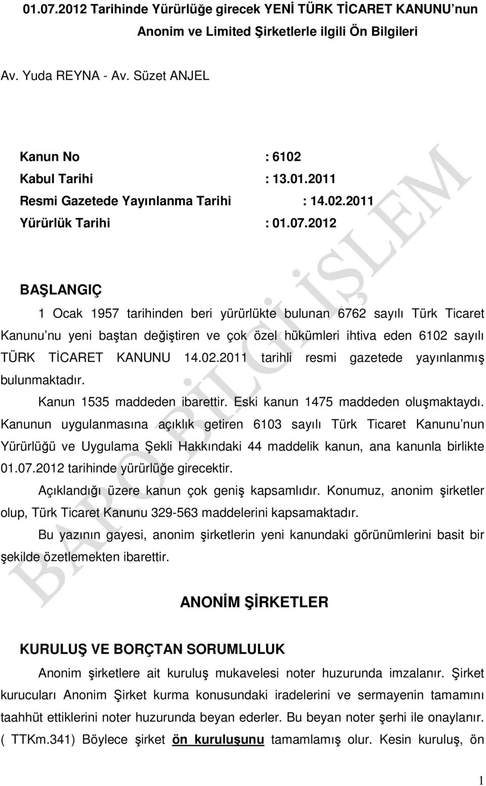 2012 BAŞLANGIÇ 1 Ocak 1957 tarihinden beri yürürlükte bulunan 6762 sayılı Türk Ticaret Kanunu nu yeni baştan değiştiren ve çok özel hükümleri ihtiva eden 6102 
