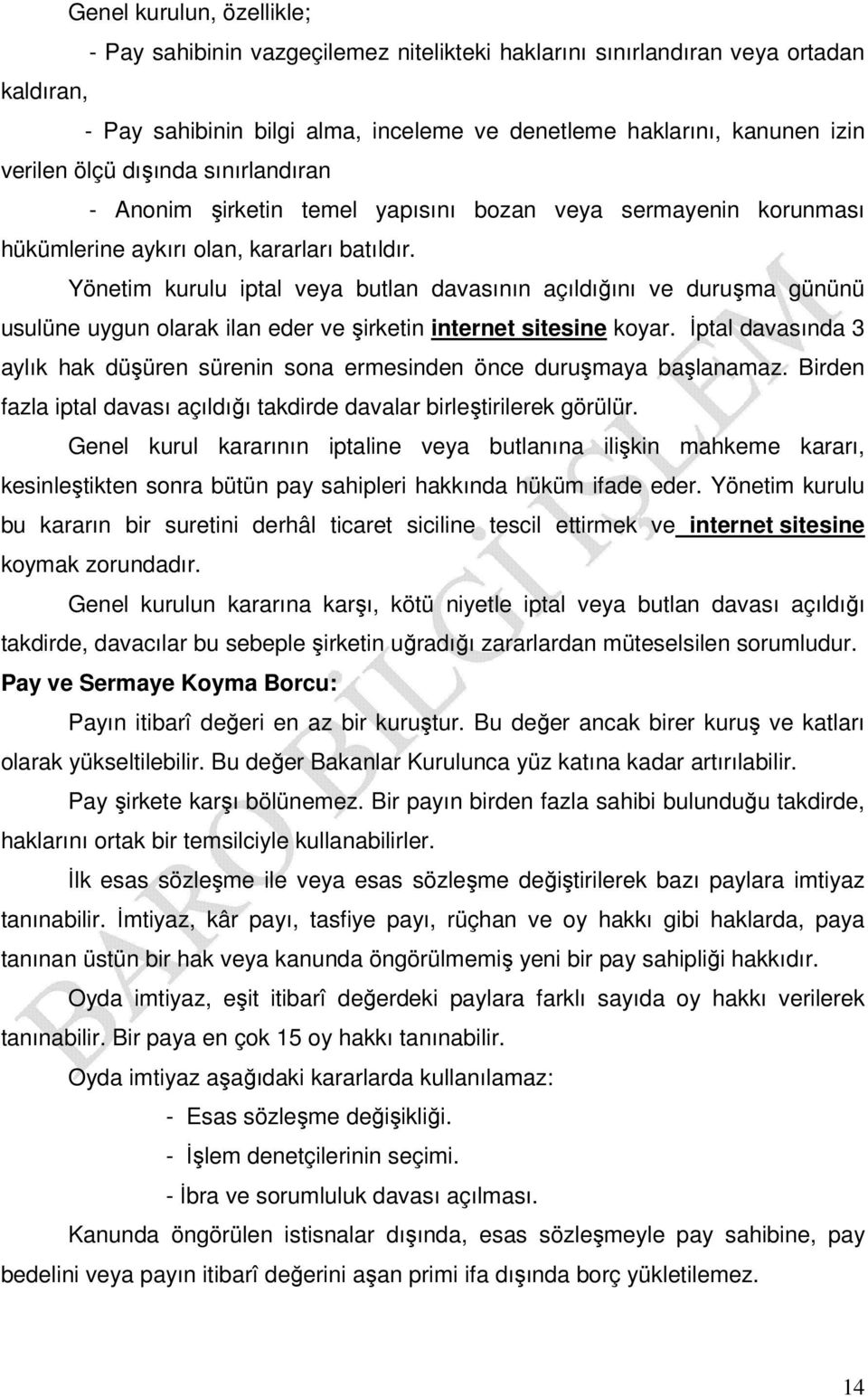 Yönetim kurulu iptal veya butlan davasının açıldığını ve duruşma gününü usulüne uygun olarak ilan eder ve şirketin internet sitesine koyar.