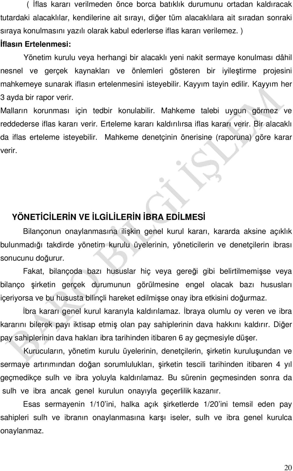 ) İflasın Ertelenmesi: Yönetim kurulu veya herhangi bir alacaklı yeni nakit sermaye konulması dâhil nesnel ve gerçek kaynakları ve önlemleri gösteren bir iyileştirme projesini mahkemeye sunarak