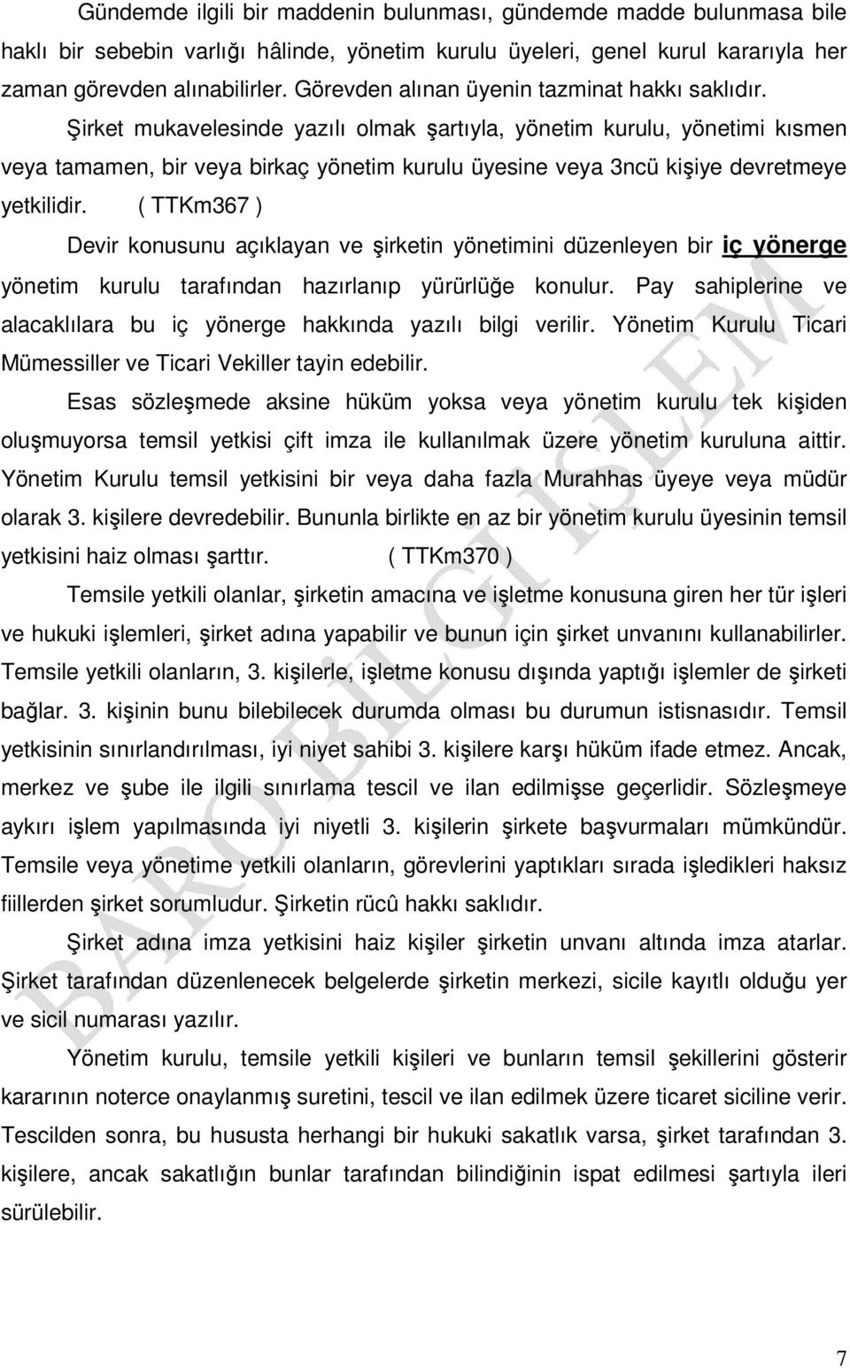 Şirket mukavelesinde yazılı olmak şartıyla, yönetim kurulu, yönetimi kısmen veya tamamen, bir veya birkaç yönetim kurulu üyesine veya 3ncü kişiye devretmeye yetkilidir.