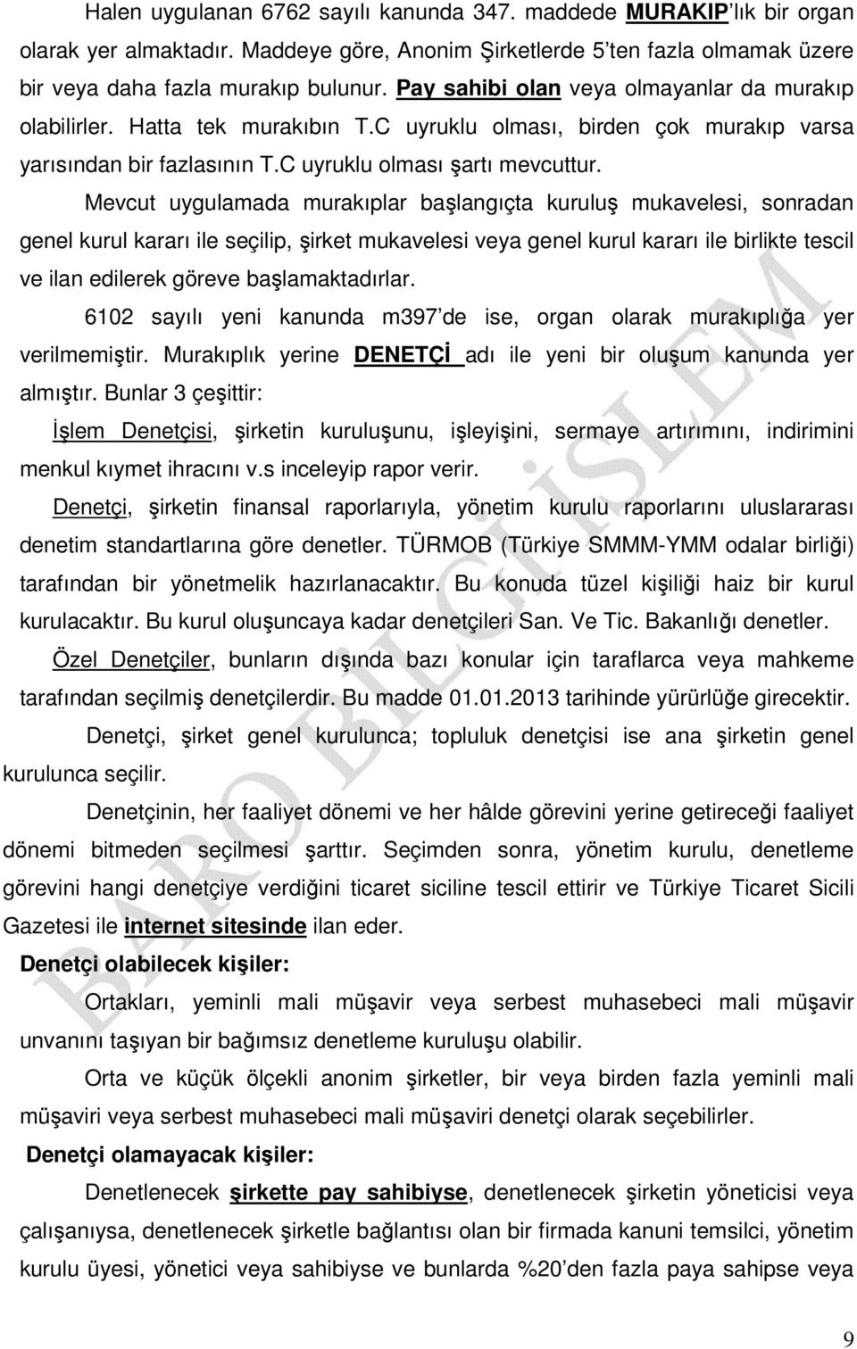 Mevcut uygulamada murakıplar başlangıçta kuruluş mukavelesi, sonradan genel kurul kararı ile seçilip, şirket mukavelesi veya genel kurul kararı ile birlikte tescil ve ilan edilerek göreve