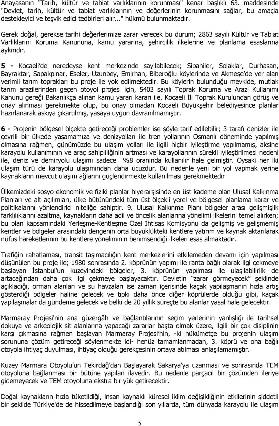 Gerek doğal, gerekse tarihi değerlerimize zarar verecek bu durum; 2863 sayılı Kültür ve Tabiat Varlıklarını Koruma Kanununa, kamu yararına, şehircilik ilkelerine ve planlama esaslarına aykırıdır.